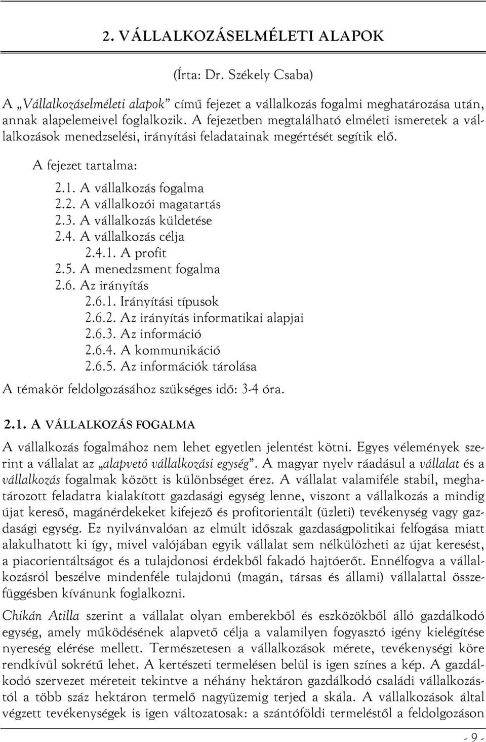 3. A vállalkozás küldetése 2.4. A vállalkozás célja 2.4.1. A profit 2.5. A menedzsment fogalma 2.6. Az irányítás 2.6.1. Irányítási típusok 2.6.2. Az irányítás informatikai alapjai 2.6.3. Az információ 2.