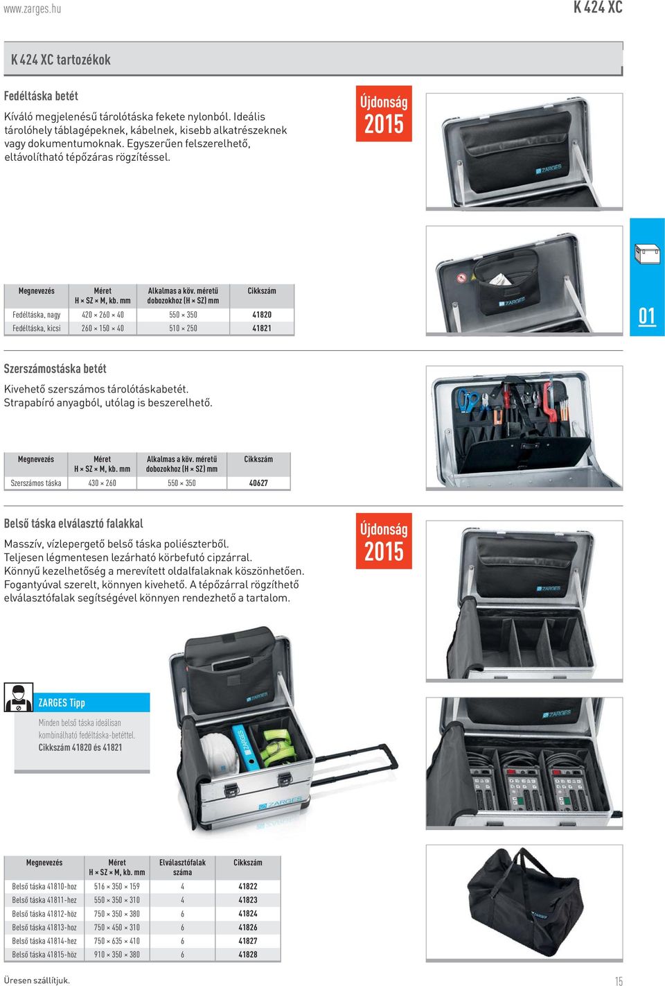 éretű dobozokhoz (H SZ) Cikkszá Fedéltáska, nagy 420 260 40 550 350 41820 Fedéltáska, kicsi 260 150 40 510 250 41821 01 Szerszáostáska betét Kivehető szerszáos tárolótáskabetét.