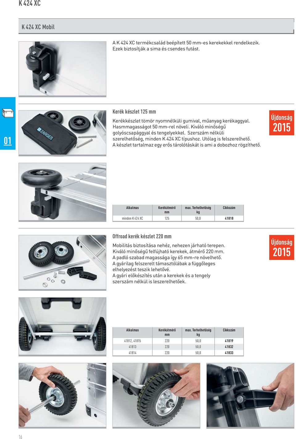 Szerszá nélküli szerelhetőség, inden K 424 XC típushoz. Utólag is felszerelhető. A készlet tartalaz egy erős tárolótáskát is ai a dobozhoz rögzíthető. Újdonság 2015 Alkalas Kerékátérő ax.