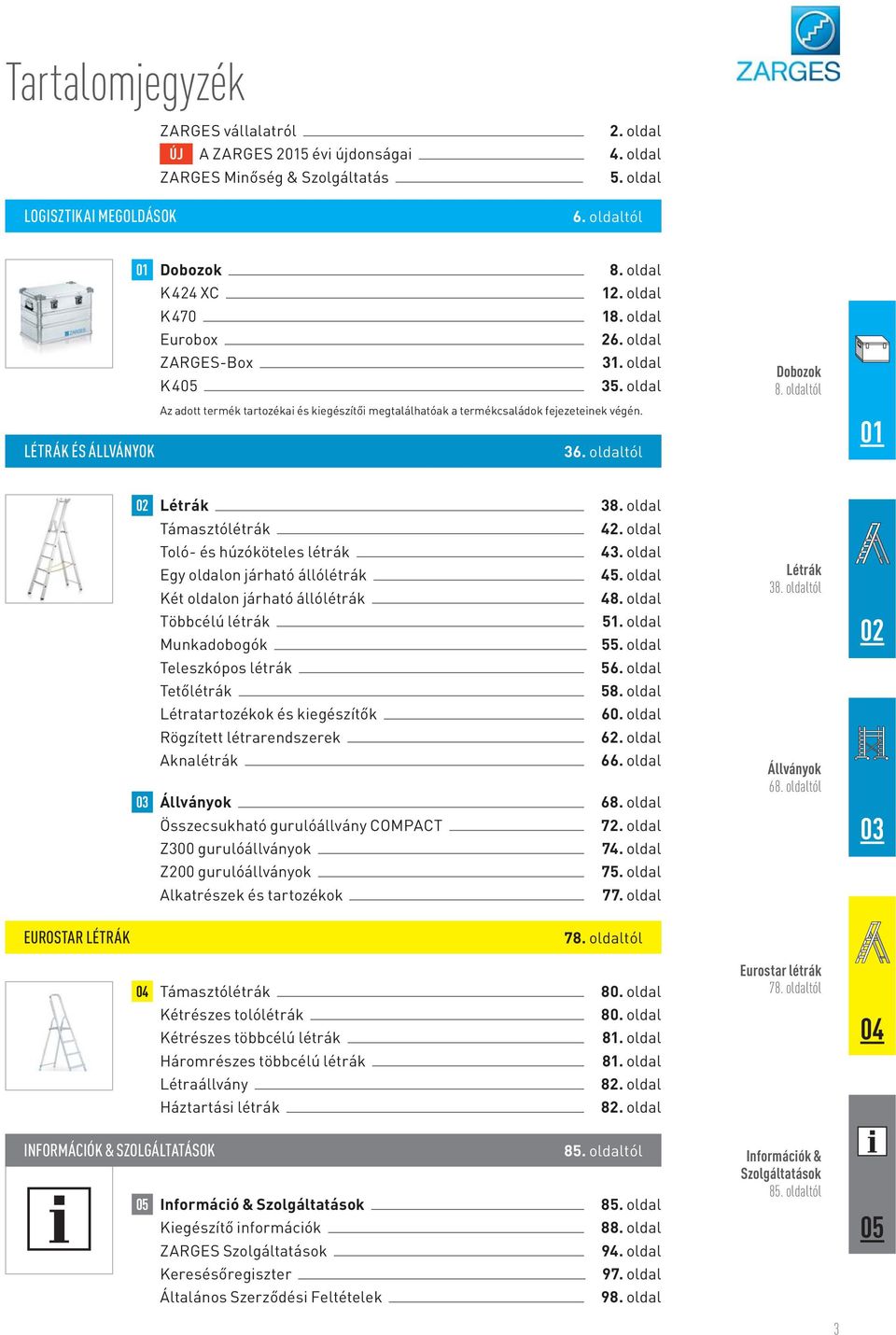 oldaltól Dobozok 8. oldaltól 01 02 Létrák 38. oldal Táasztólétrák 42. oldal Toló- és húzóköteles létrák 43. oldal Egy oldalon járható állólétrák 45. oldal Két oldalon járható állólétrák 48.