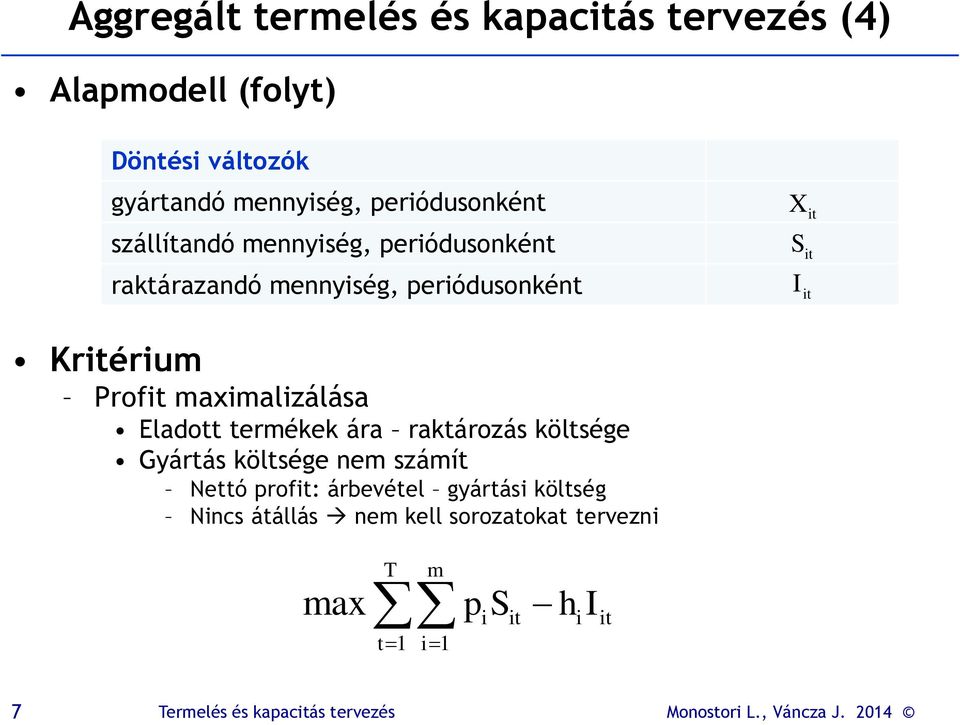 Kritérium Profit maximalizálása Eladott termékek ára raktározás költsége Gyártás költsége nem számít Nettó