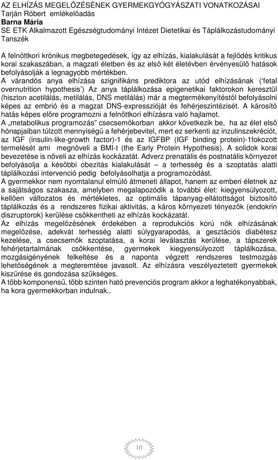 A várandós anya elhízása szignifikáns prediktora az utód elhízásának ( fetal overnutrition hypothesis ) Az anya táplálkozása epigenetikai faktorokon keresztül (hiszton acetilálás, metilálás, DNS