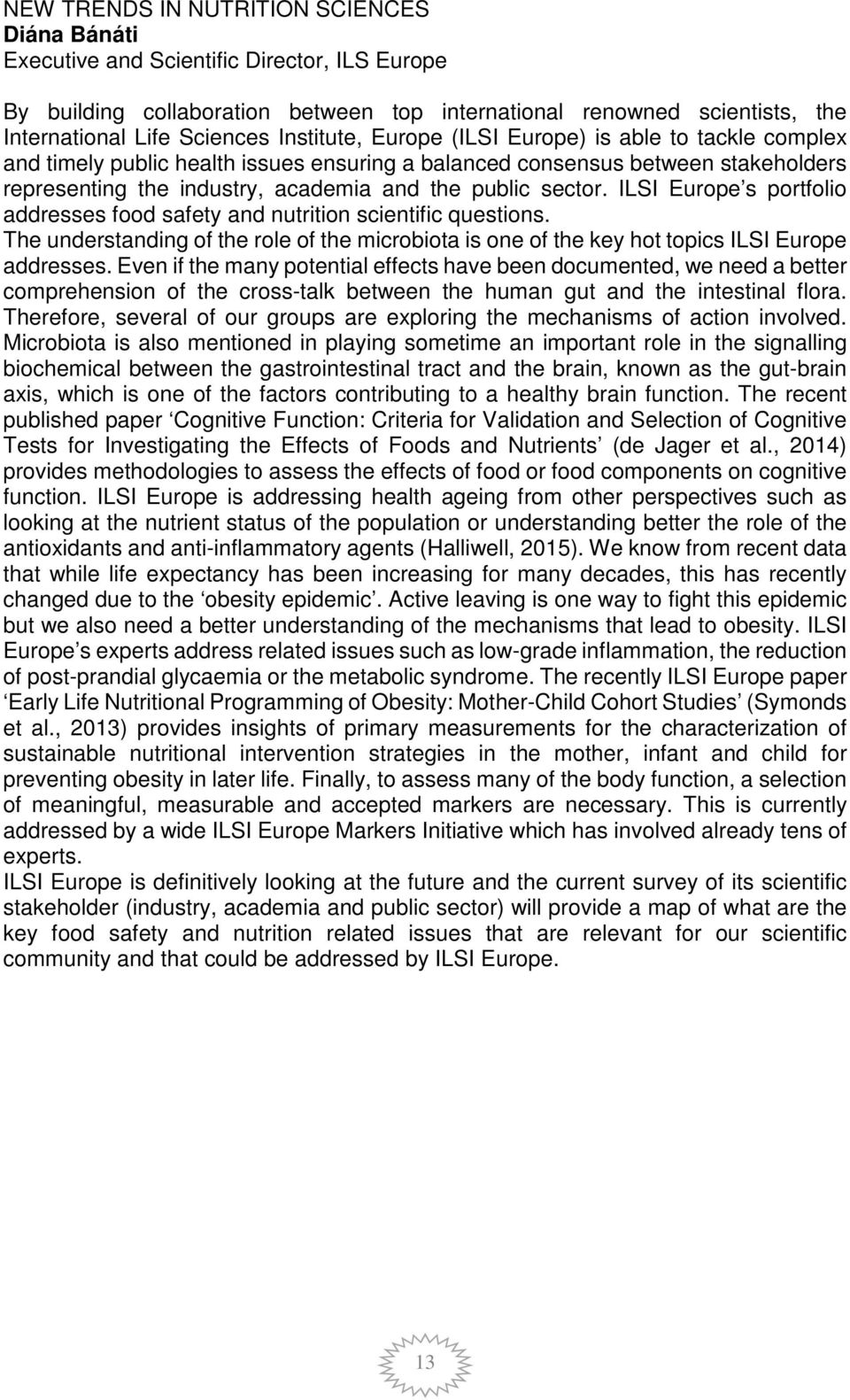 ILSI Europe s portfolio addresses food safety and nutrition scientific questions. The understanding of the role of the microbiota is one of the key hot topics ILSI Europe addresses.