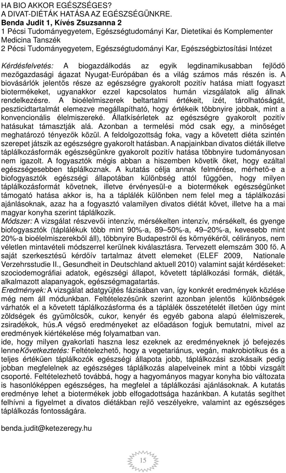 Intézet Kérdésfelvetés: A biogazdálkodás az egyik legdinamikusabban fejlődő mezőgazdasági ágazat Nyugat-Európában és a világ számos más részén is.