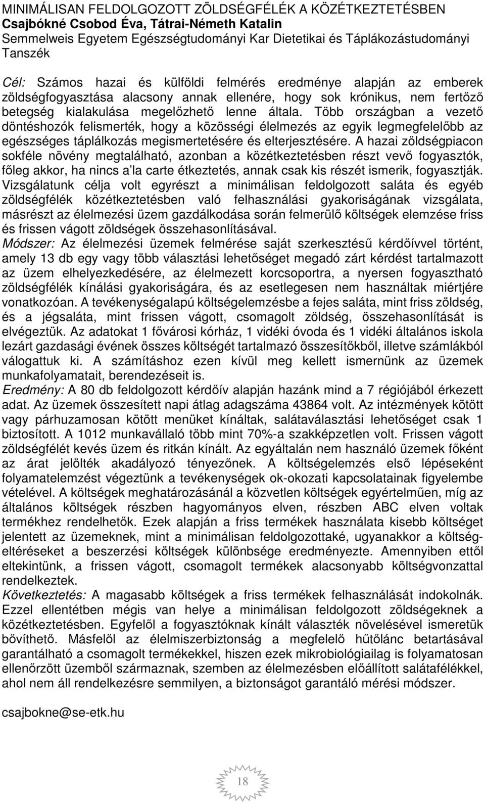 Több országban a vezető döntéshozók felismerték, hogy a közösségi élelmezés az egyik legmegfelelőbb az egészséges táplálkozás megismertetésére és elterjesztésére.