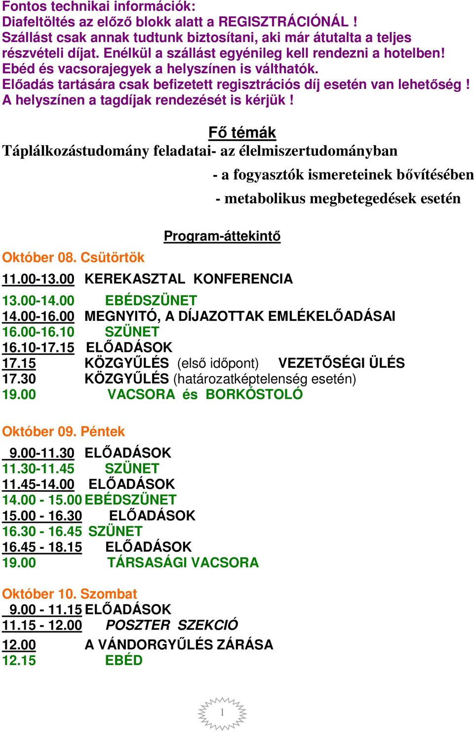 A helyszínen a tagdíjak rendezését is kérjük! Fő témák Táplálkozástudomány feladatai- az élelmiszertudományban - a fogyasztók ismereteinek bővítésében - metabolikus megbetegedések esetén Október 08.