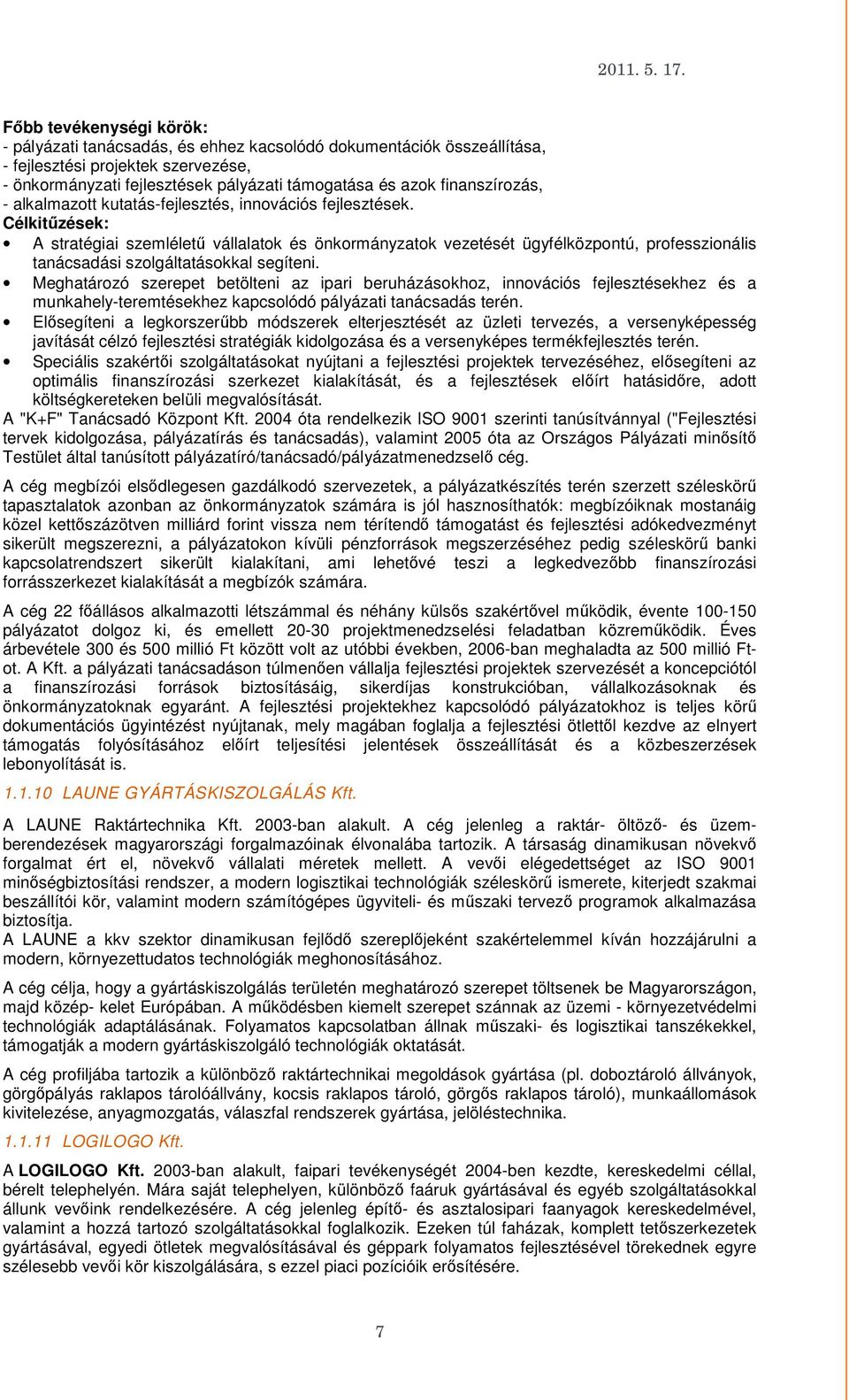 Célkitűzések: A stratégiai szemléletű vállalatok és önkormányzatok vezetését ügyfélközpontú, professzionális tanácsadási szolgáltatásokkal segíteni.