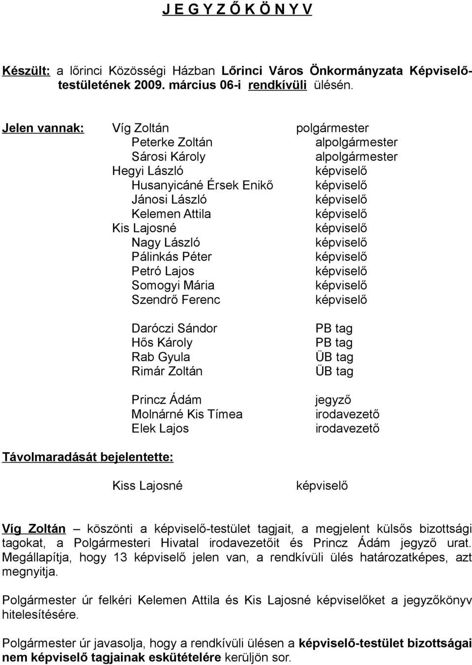 Péter Petró Lajos Somogyi Mária Szendrő Ferenc Daróczi Sándor Hős Károly Rab Gyula Rimár Zoltán Princz Ádám Molnárné Kis Tímea Elek Lajos PB tag PB tag ÜB tag ÜB tag jegyző irodavezető irodavezető