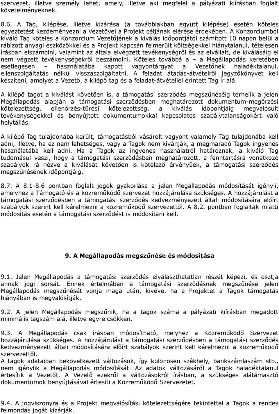 A Konzorciumból kiváló Tag köteles a Konzorcium Vezetőjének a kiválás időpontjától számított 10 napon belül a rábízott anyagi eszközökkel és a Projekt kapcsán felmerült költségekkel hiánytalanul,