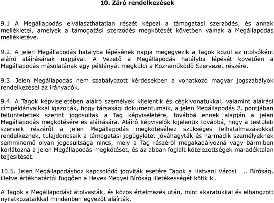 A jelen Megállapodás hatályba lépésének napja megegyezik a Tagok közül az utolsóként aláíró aláírásának napjával.