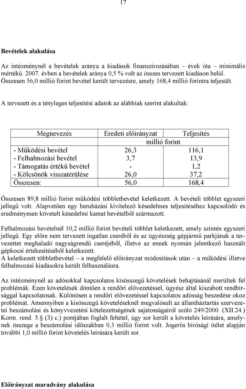 A tervezett és a tényleges teljesítési adatok az alábbiak szerint alakultak: Megnevezés Eredeti előirányzat Teljesítés millió forint - Működési bevétel - Felhalmozási bevétel - Támogatás értékű