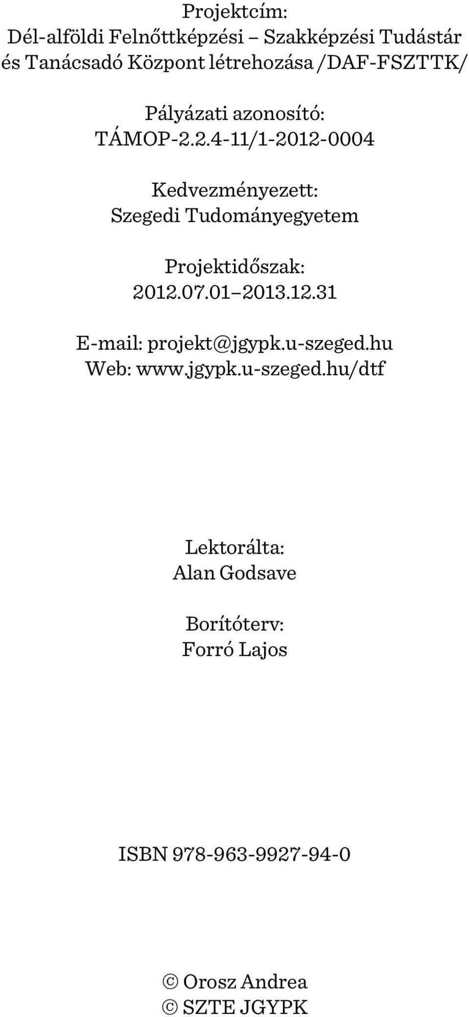 2.4-11/1-2012-0004 Kedvezményezett: Szegedi Tudományegyetem Projektidõszak: 2012.07.01 2013.12.31 E-mail: projekt@jgypk.