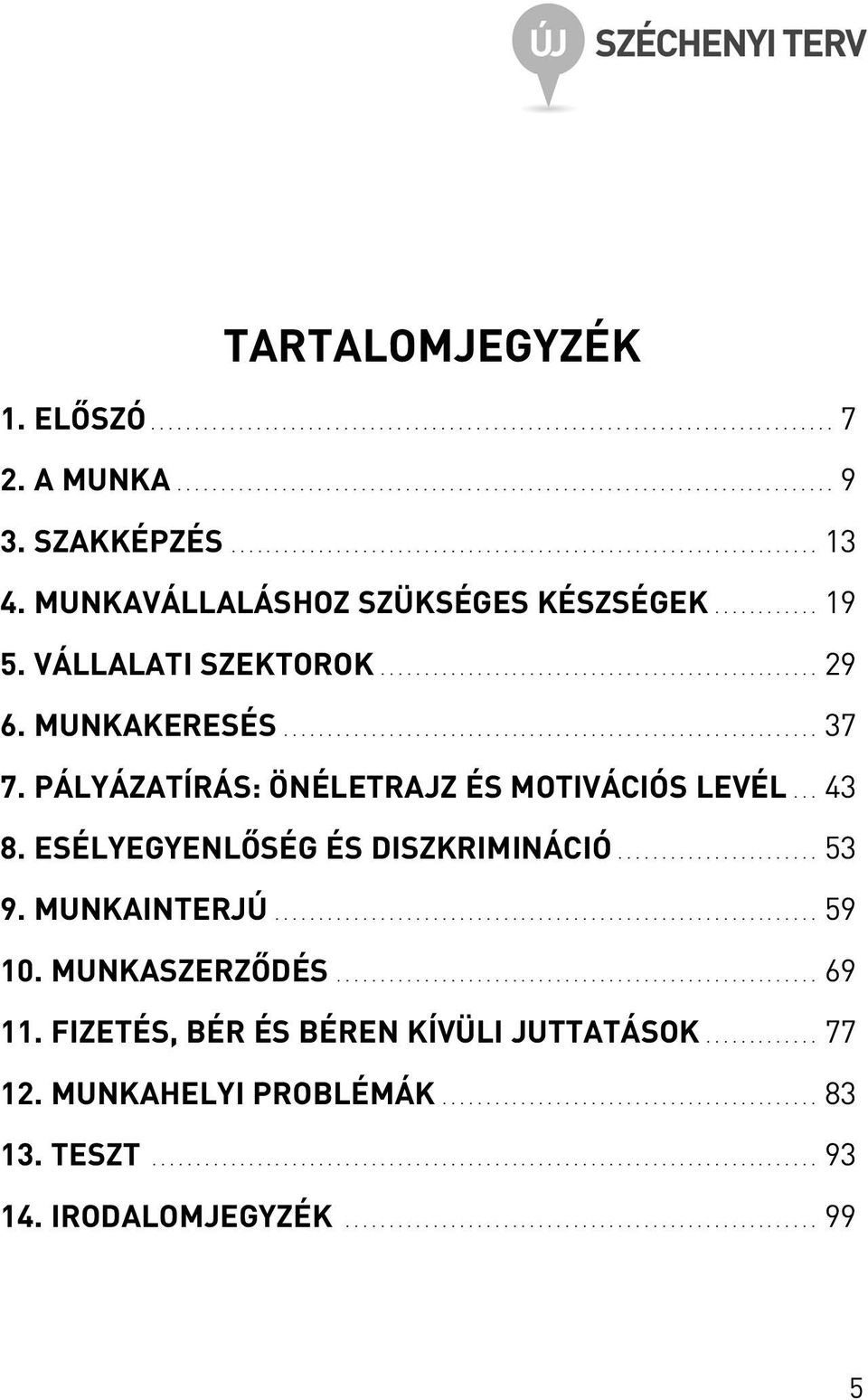 MUNKAKERESÉS............................................................. 37 7. PÁLYÁZATÍRÁS: ÖNÉLETRAJZ ÉS MOTIVÁCIÓS LEVÉL... 43 8. ESÉLYEGYENLÕSÉG ÉS DISZKRIMINÁCIÓ....................... 53 9.