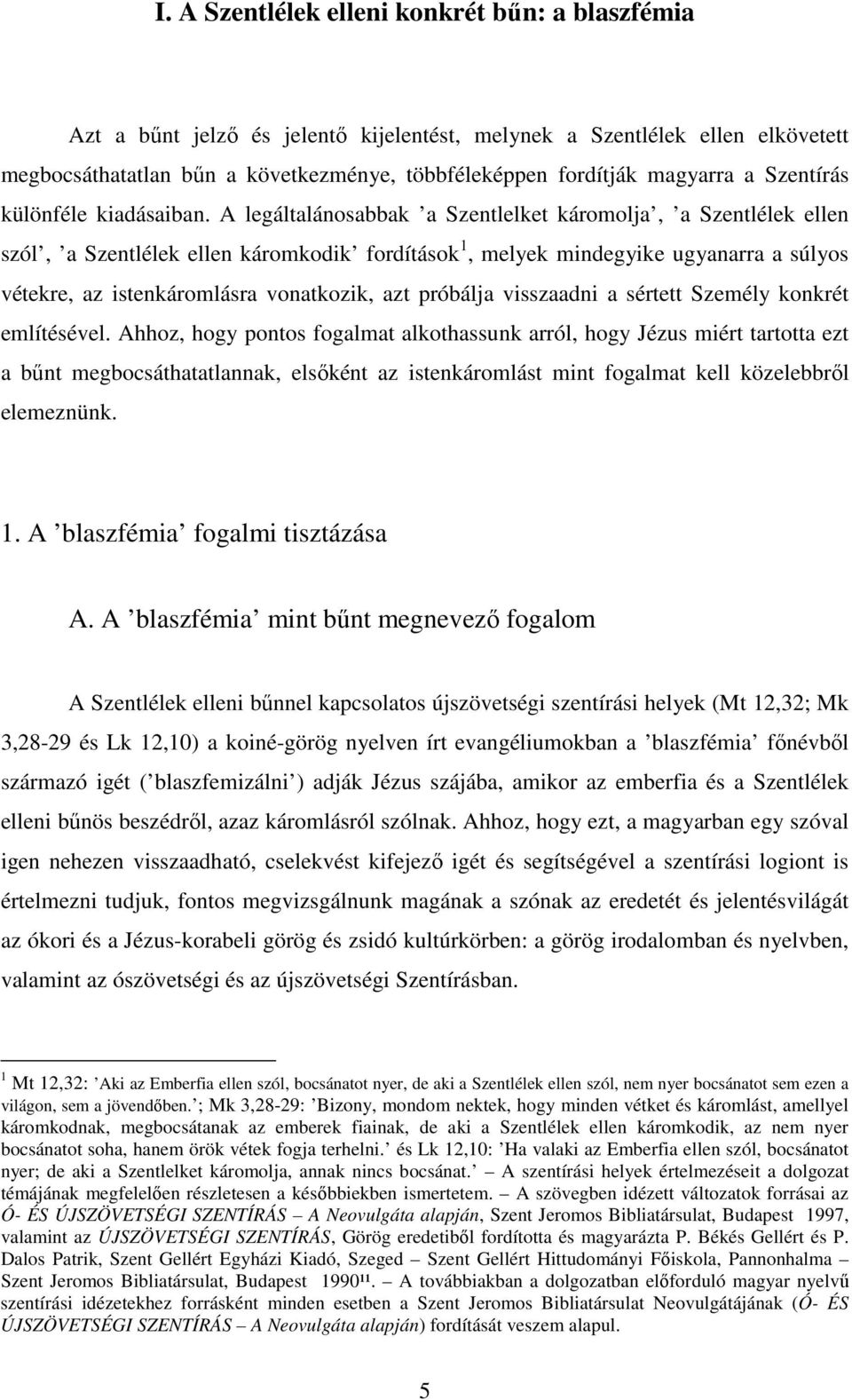 A legáltalánosabbak a Szentlelket káromolja, a Szentlélek ellen szól, a Szentlélek ellen káromkodik fordítások 1, melyek mindegyike ugyanarra a súlyos vétekre, az istenkáromlásra vonatkozik, azt