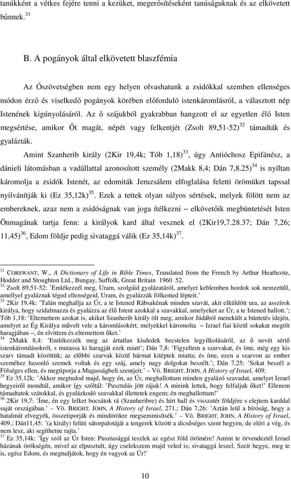 nép Istenének kigúnyolásáról. Az ő szájukból gyakrabban hangzott el az egyetlen élő Isten megsértése, amikor Őt magát, népét vagy felkentjét (Zsolt 89,51-52) 32 támadták és gyalázták.