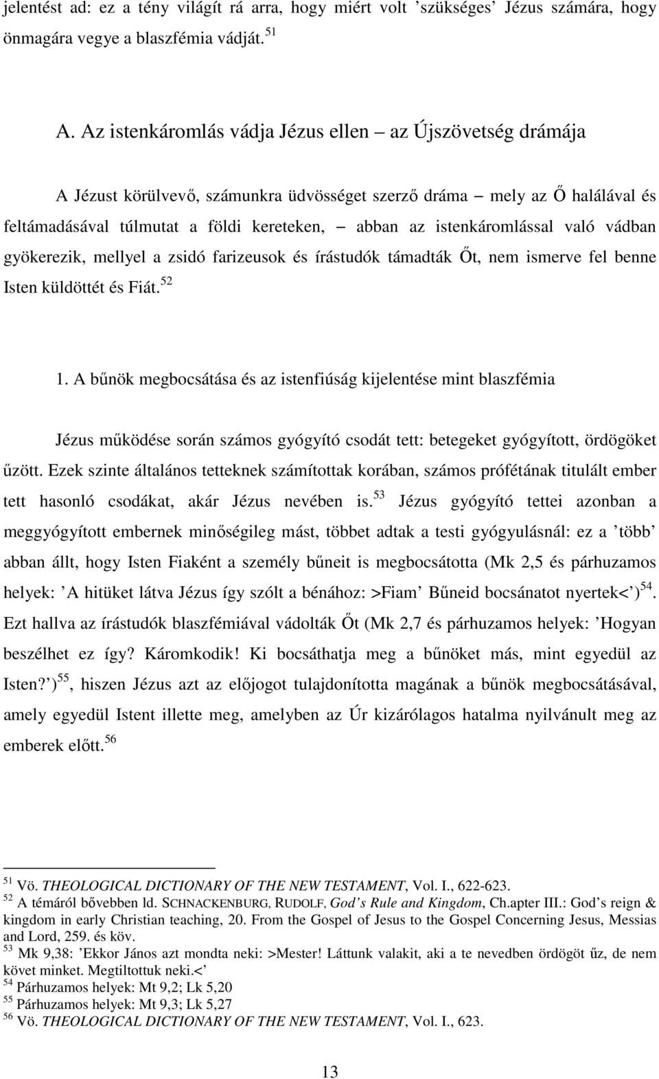 istenkáromlással való vádban gyökerezik, mellyel a zsidó farizeusok és írástudók támadták Őt, nem ismerve fel benne Isten küldöttét és Fiát. 52 1.