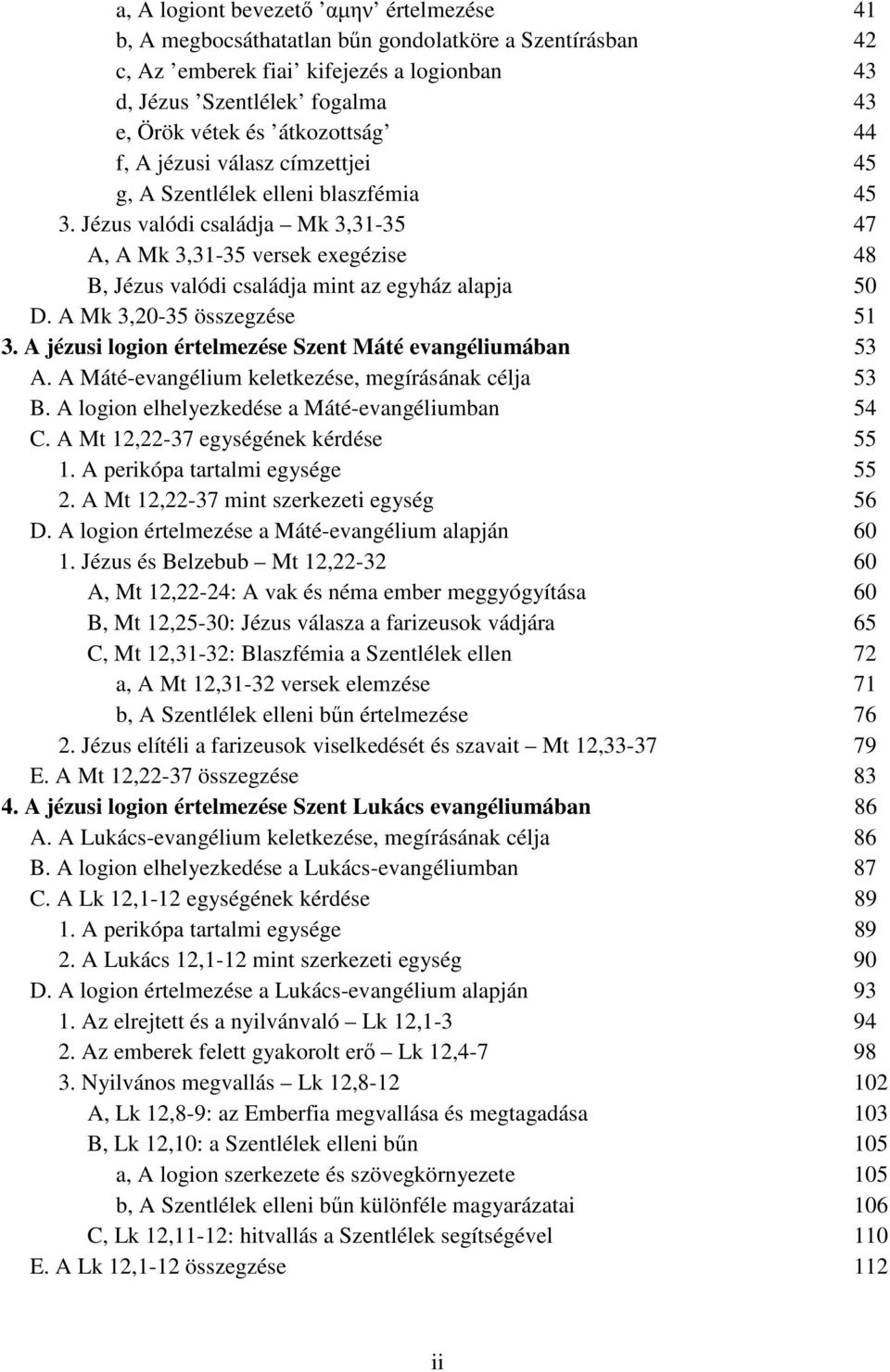 Jézus valódi családja Mk 3,31-35 47 A, A Mk 3,31-35 versek exegézise 48 B, Jézus valódi családja mint az egyház alapja 50 D. A Mk 3,20-35 összegzése 51 3.