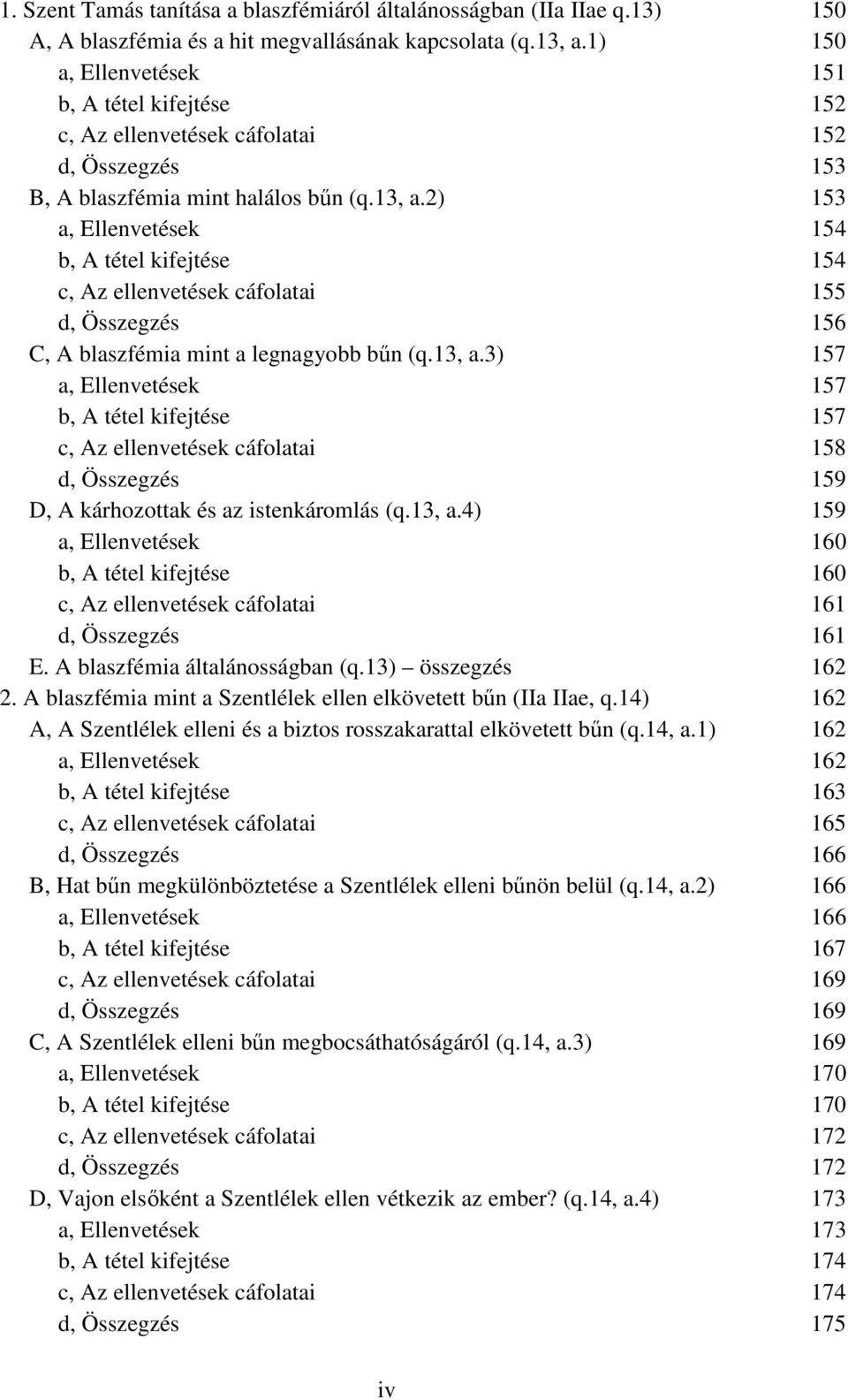 2) 153 a, Ellenvetések 154 b, A tétel kifejtése 154 c, Az ellenvetések cáfolatai 155 d, Összegzés 156 C, A blaszfémia mint a legnagyobb bűn (q.13, a.