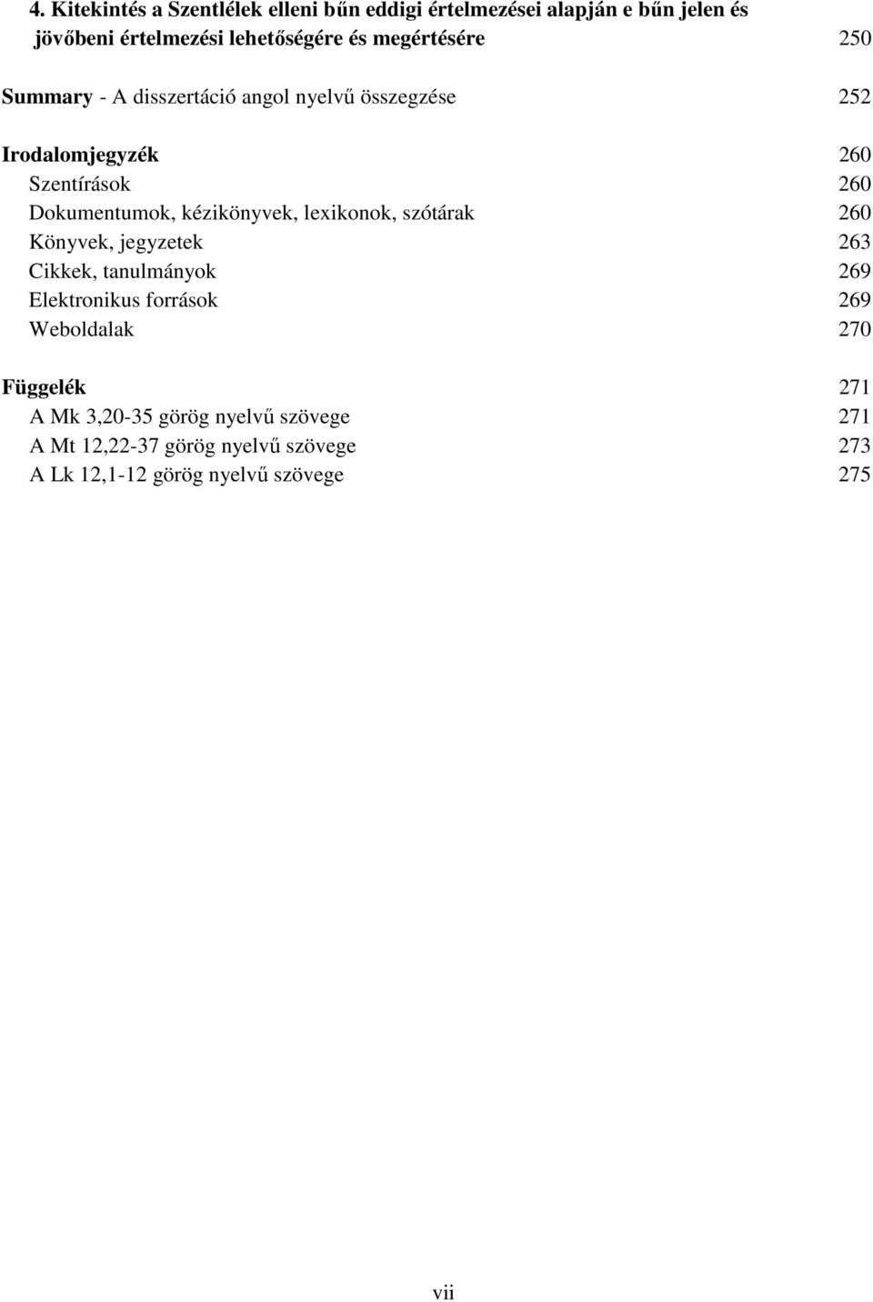 kézikönyvek, lexikonok, szótárak 260 Könyvek, jegyzetek 263 Cikkek, tanulmányok 269 Elektronikus források 269 Weboldalak