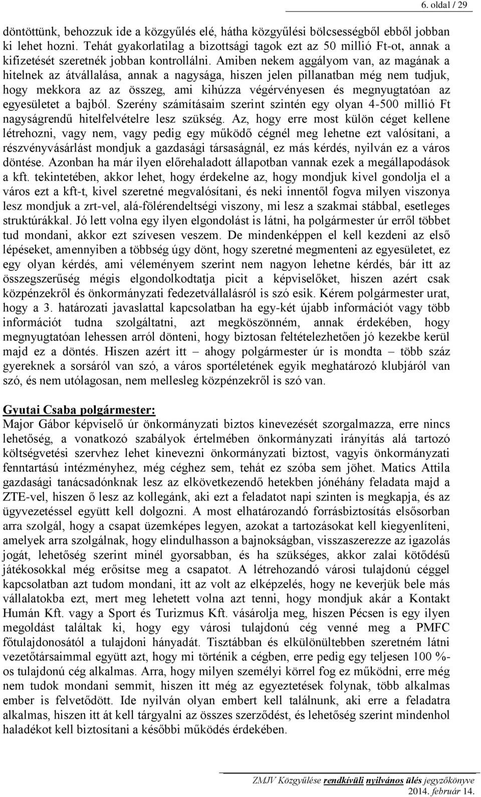 Amiben nekem aggályom van, az magának a hitelnek az átvállalása, annak a nagysága, hiszen jelen pillanatban még nem tudjuk, hogy mekkora az az összeg, ami kihúzza végérvényesen és megnyugtatóan az