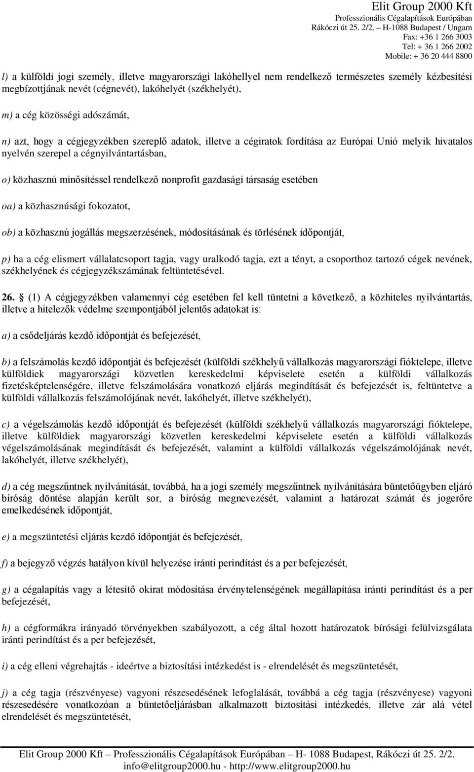 gazdasági társaság esetében oa) a közhasznúsági fokozatot, ob) a közhasznú jogállás megszerzésének, módosításának és törlésének időpontját, p) ha a cég elismert vállalatcsoport tagja, vagy uralkodó