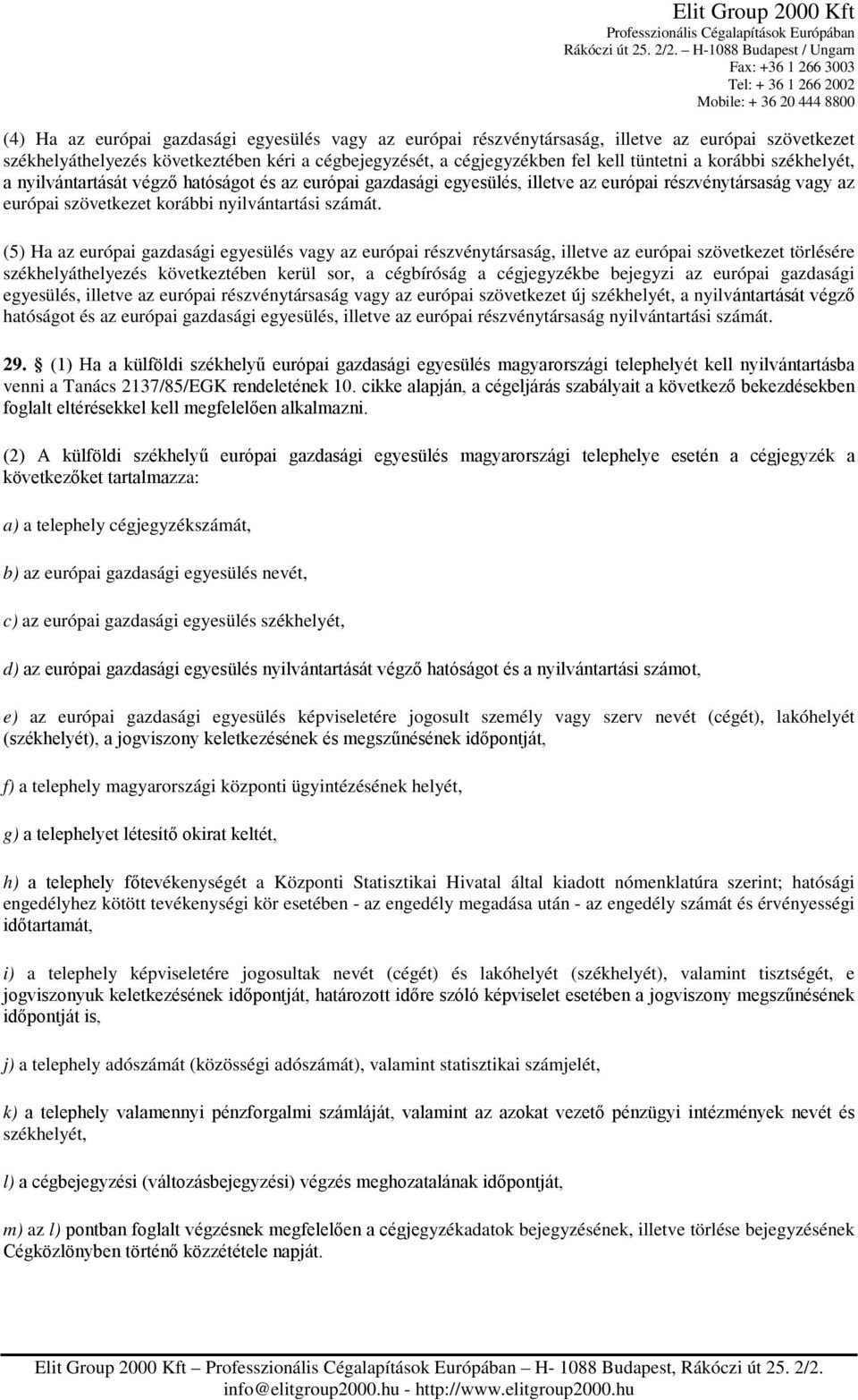 (5) Ha az európai gazdasági egyesülés vagy az európai részvénytársaság, illetve az európai szövetkezet törlésére székhelyáthelyezés következtében kerül sor, a cégbíróság a cégjegyzékbe bejegyzi az