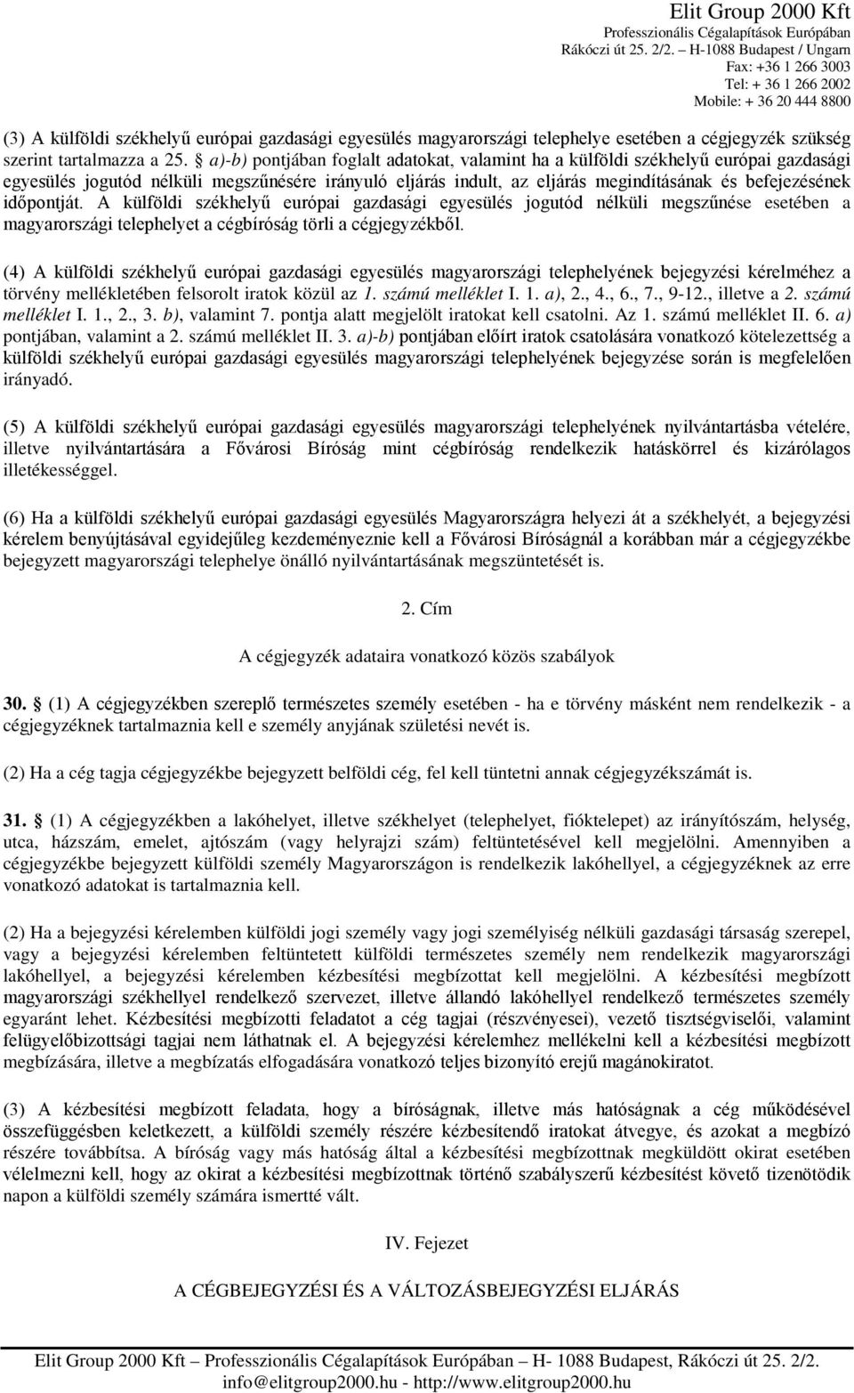 időpontját. A külföldi székhelyű európai gazdasági egyesülés jogutód nélküli megszűnése esetében a magyarországi telephelyet a cégbíróság törli a cégjegyzékből.