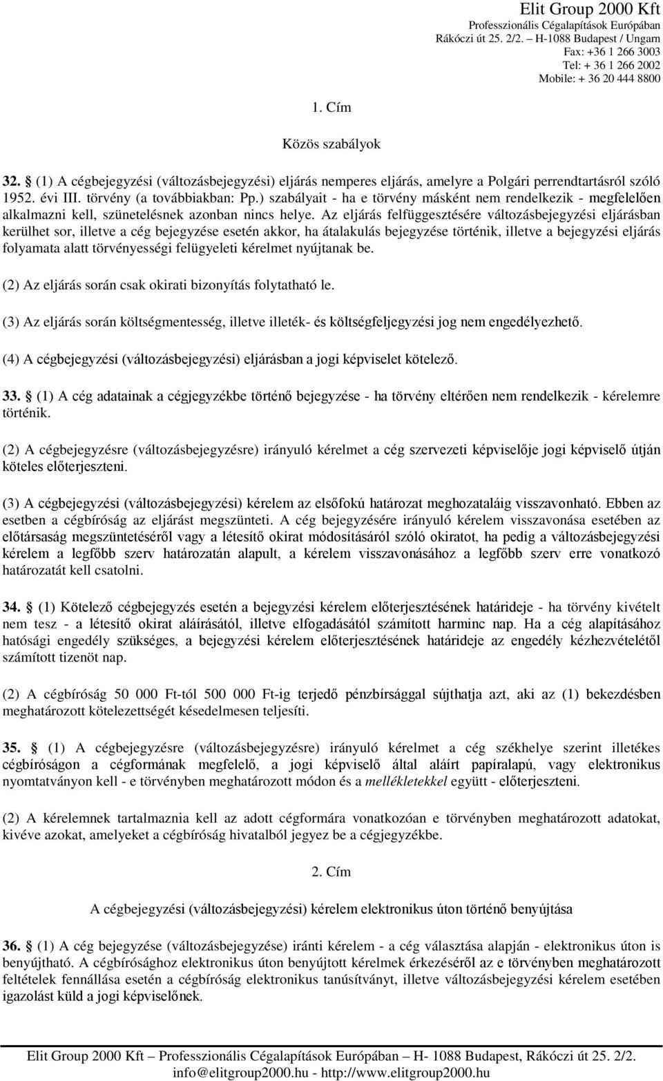 Az eljárás felfüggesztésére változásbejegyzési eljárásban kerülhet sor, illetve a cég bejegyzése esetén akkor, ha átalakulás bejegyzése történik, illetve a bejegyzési eljárás folyamata alatt