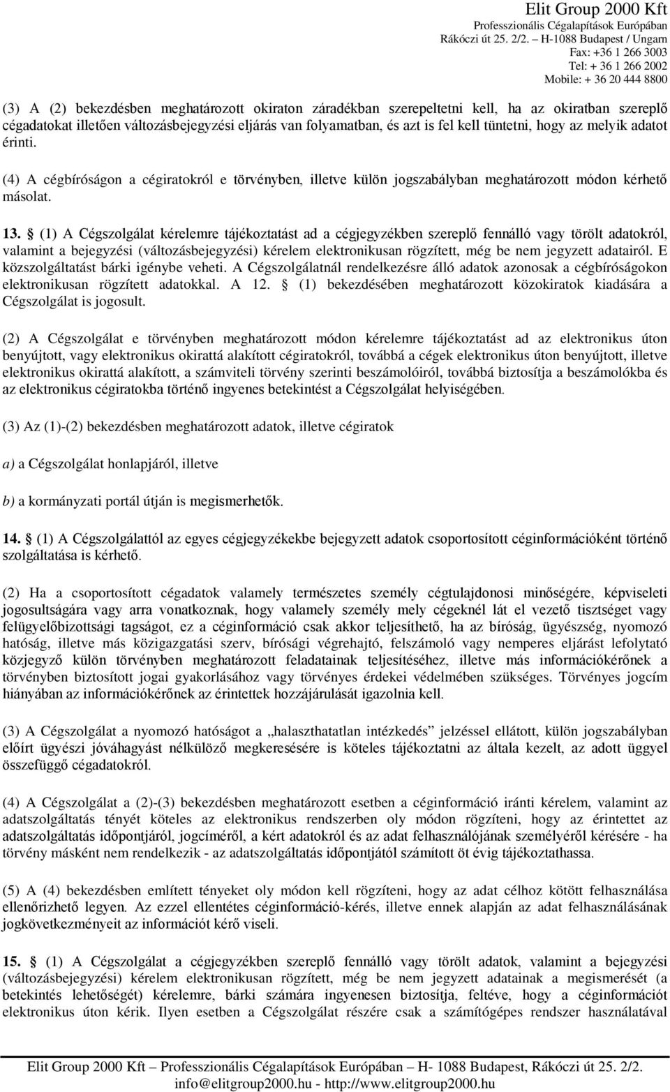 (1) A Cégszolgálat kérelemre tájékoztatást ad a cégjegyzékben szereplő fennálló vagy törölt adatokról, valamint a bejegyzési (változásbejegyzési) kérelem elektronikusan rögzített, még be nem jegyzett