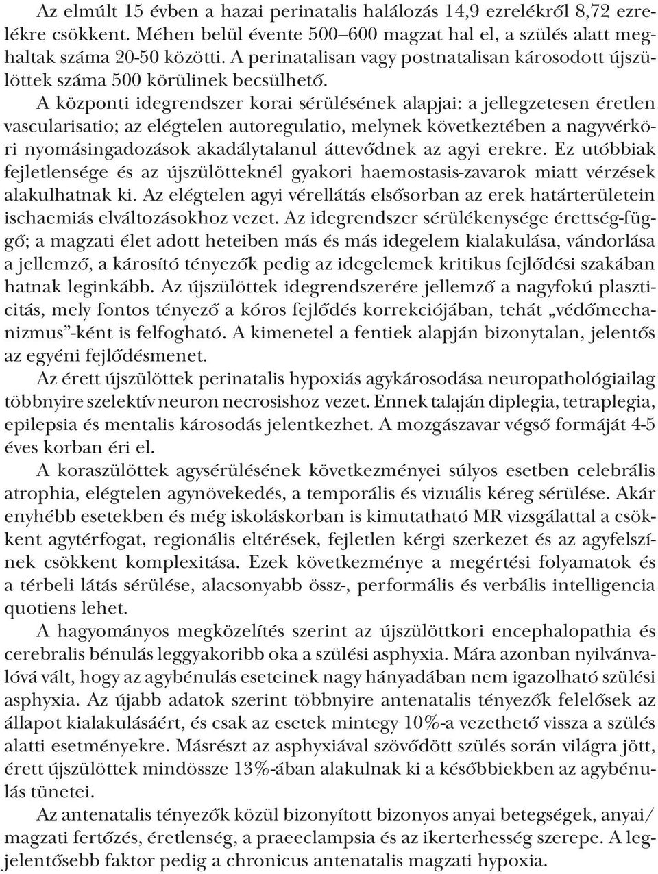 A központi idegrendszer korai sérülésének alapjai: a jellegzetesen éretlen vascularisatio; az elégtelen autoregulatio, melynek következtében a nagyvérköri nyomásingadozások akadálytalanul áttevődnek