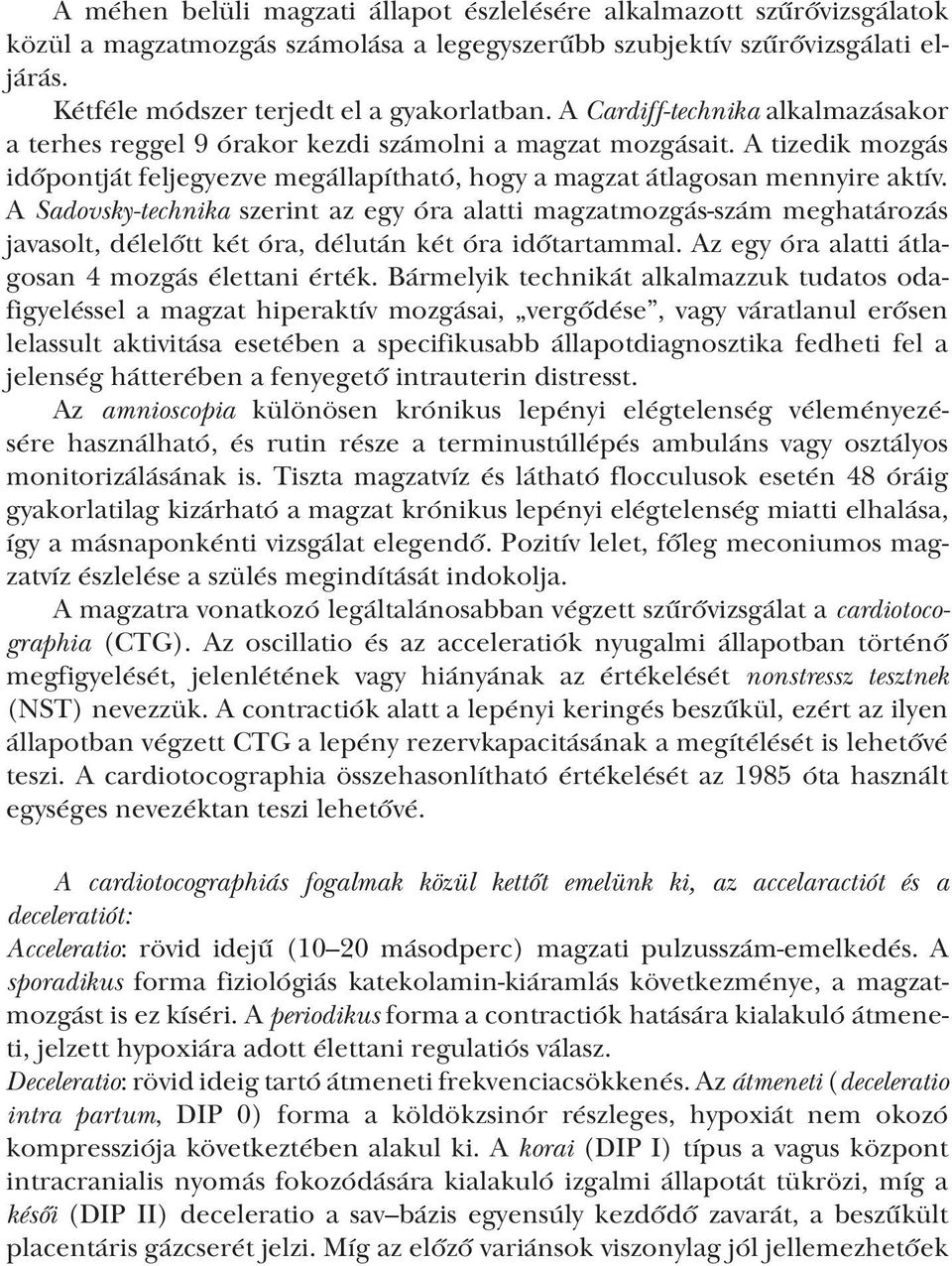 A Sadovsky-technika szerint az egy óra alatti magzatmozgás-szám meghatározás javasolt, délelőtt két óra, délután két óra időtartammal. Az egy óra alatti átlagosan 4 mozgás élettani érték.