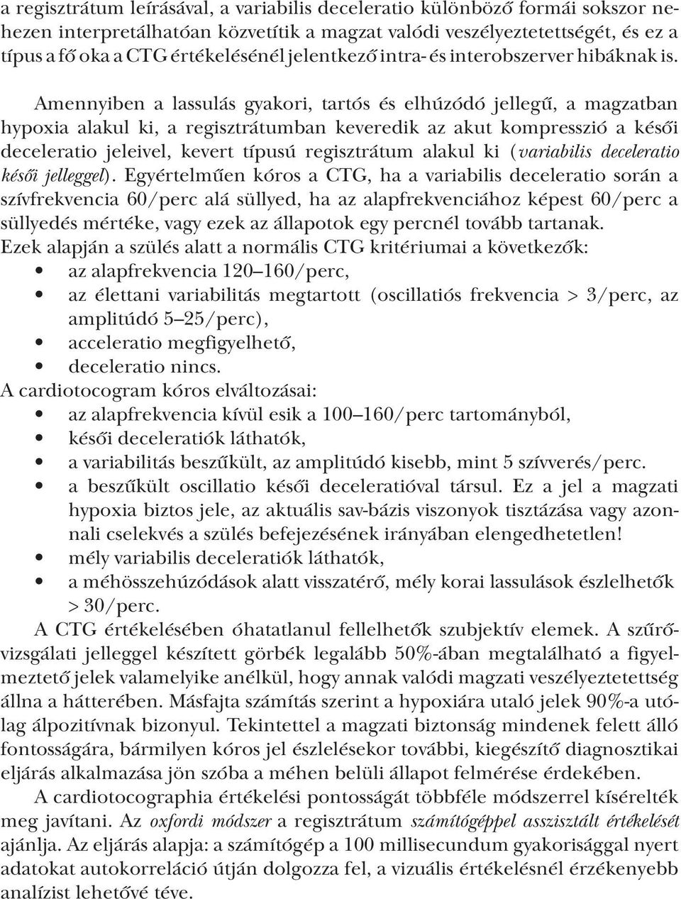 Amennyiben a lassulás gyakori, tartós és elhúzódó jellegű, a magzatban hypoxia alakul ki, a regisztrátumban keveredik az akut kompresszió a késői deceleratio jeleivel, kevert típusú regisztrátum