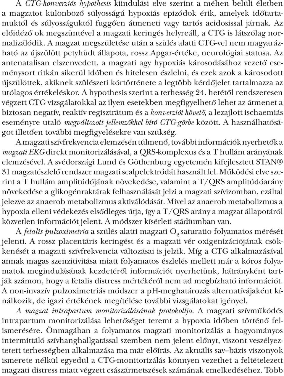 A magzat megszületése után a szülés alatti CTG-vel nem magyarázható az újszülött petyhüdt állapota, rossz Apgar-értéke, neurológiai statusa.