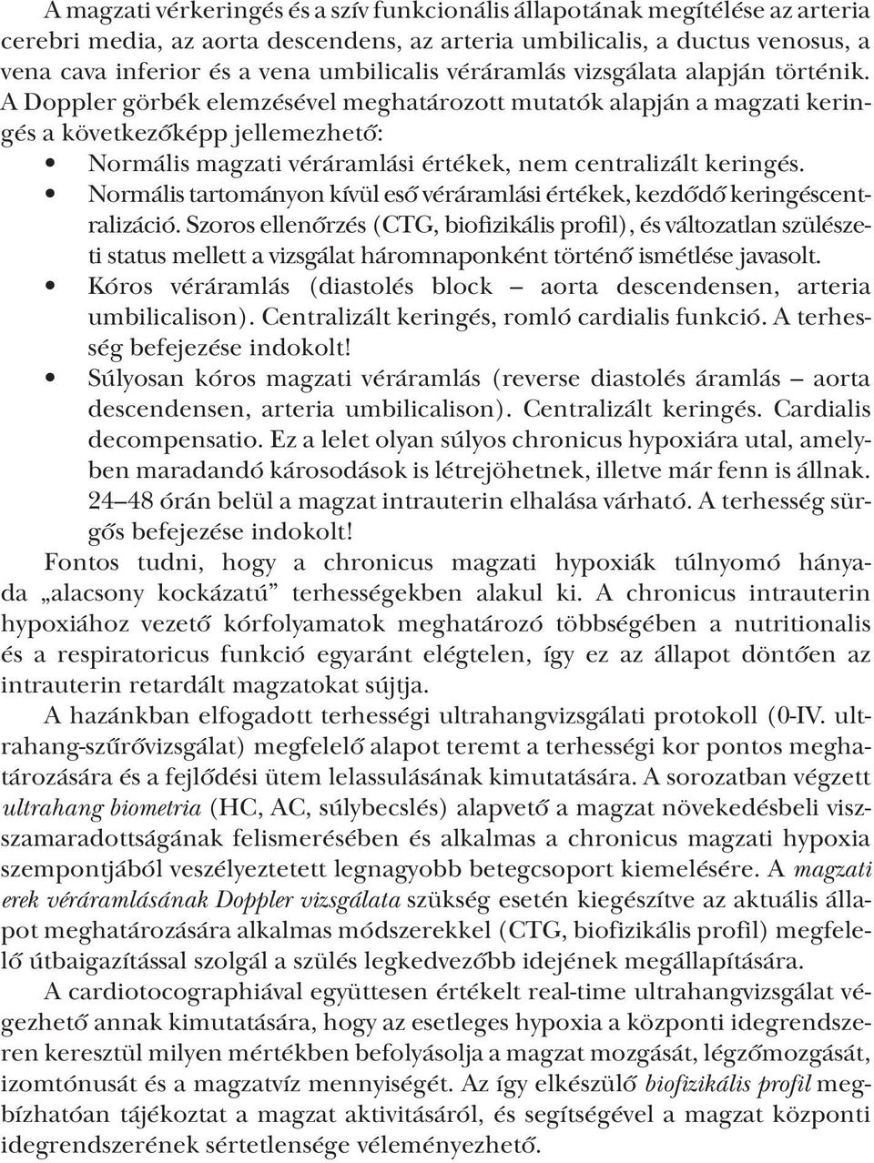 A Doppler görbék elemzésével meghatározott mutatók alapján a magzati keringés a következőképp jellemezhető: Normális magzati véráramlási értékek, nem centralizált keringés.