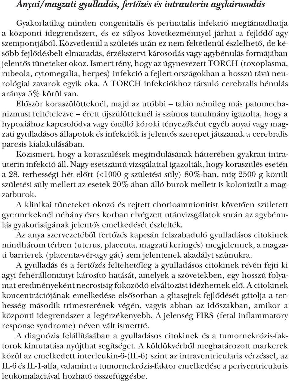 Ismert tény, hogy az úgynevezett TORCH (toxoplasma, rubeola, cytomegalia, herpes) infekció a fejlett országokban a hosszú távú neurológiai zavarok egyik oka.