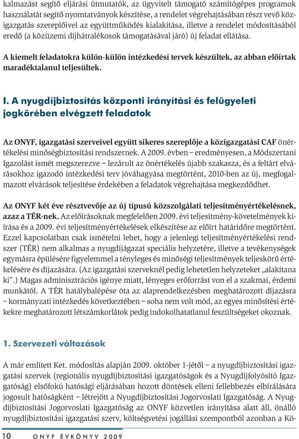 A kiemelt feladatokra külön-külön intézkedési tervek készültek, az abban elõírtak maradéktalanul teljesültek. I.