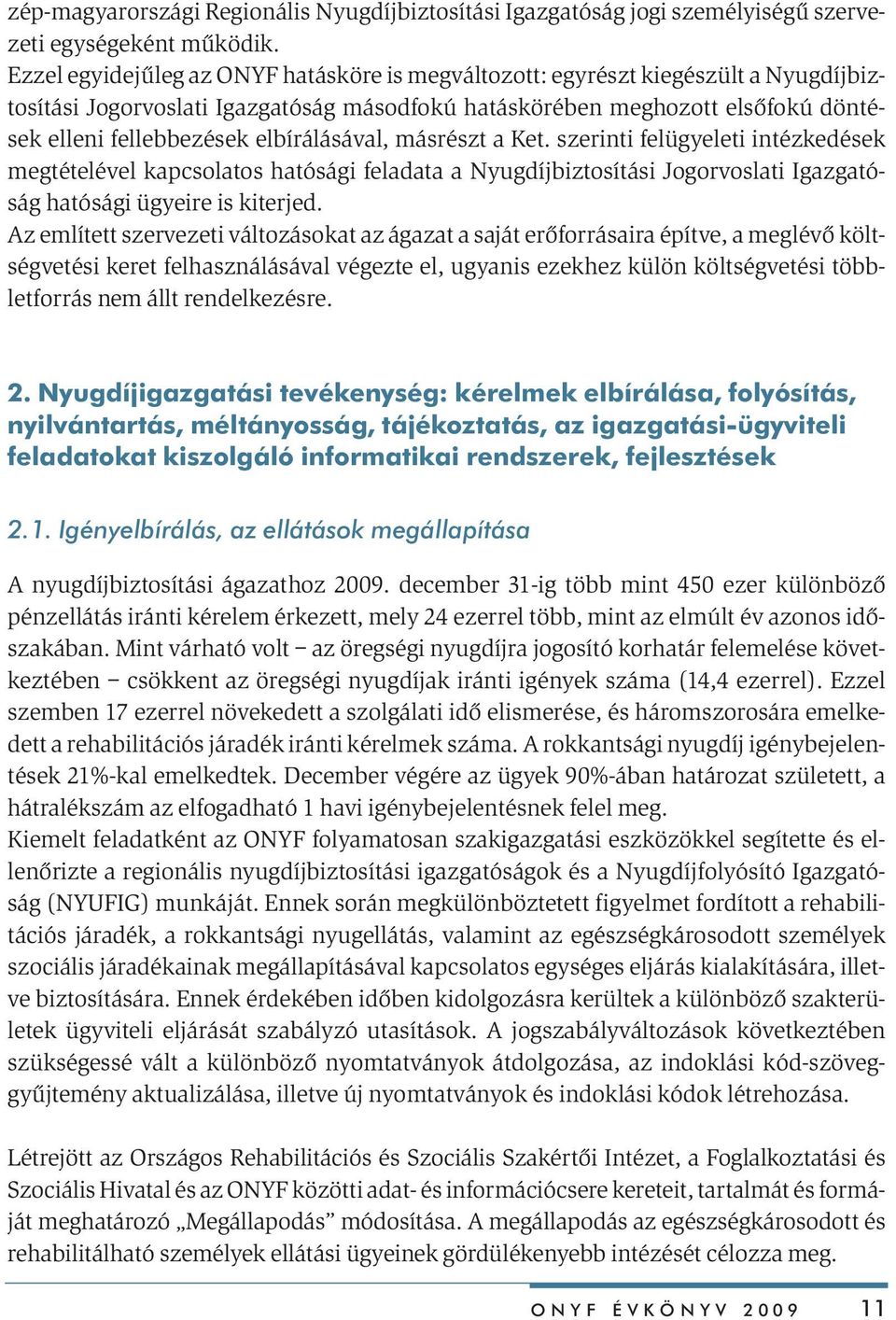 elbírálásával, másrészt a Ket. szerinti felügyeleti intézkedések megtételével kapcsolatos hatósági feladata a Nyugdíjbiztosítási Jogorvoslati Igazgatóság hatósági ügyeire is kiterjed.