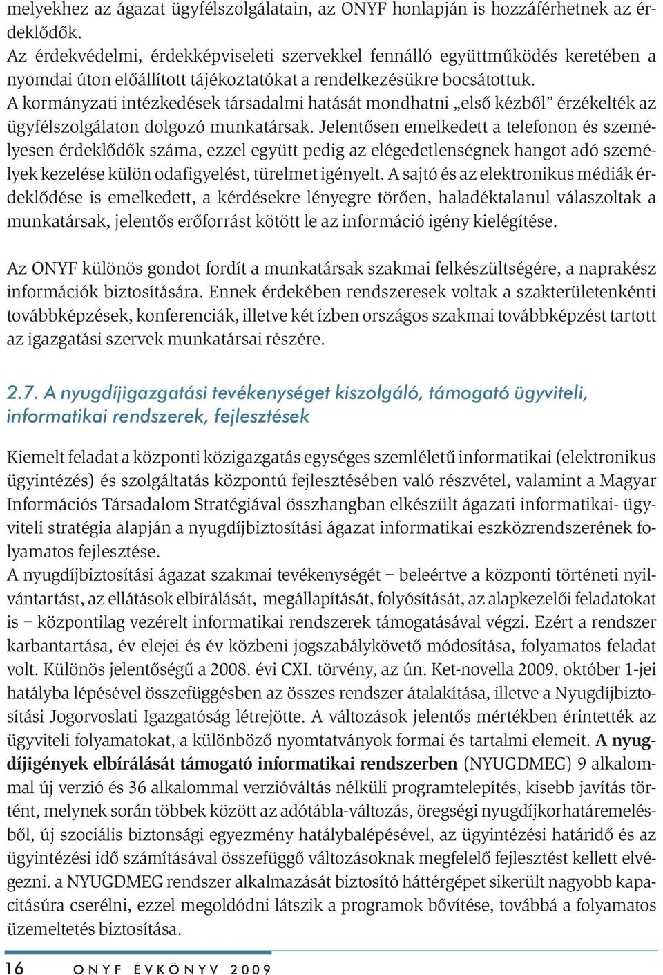 A kormányzati intézkedések társadalmi hatását mondhatni elsõ kézbõl érzékelték az ügyfélszolgálaton dolgozó munkatársak.