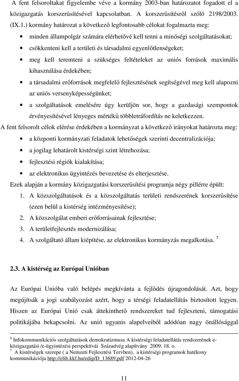 ) kormány határozat a következő legfontosabb célokat fogalmazta meg: minden állampolgár számára elérhetővé kell tenni a minőségi szolgáltatásokat; csökkenteni kell a területi és társadalmi