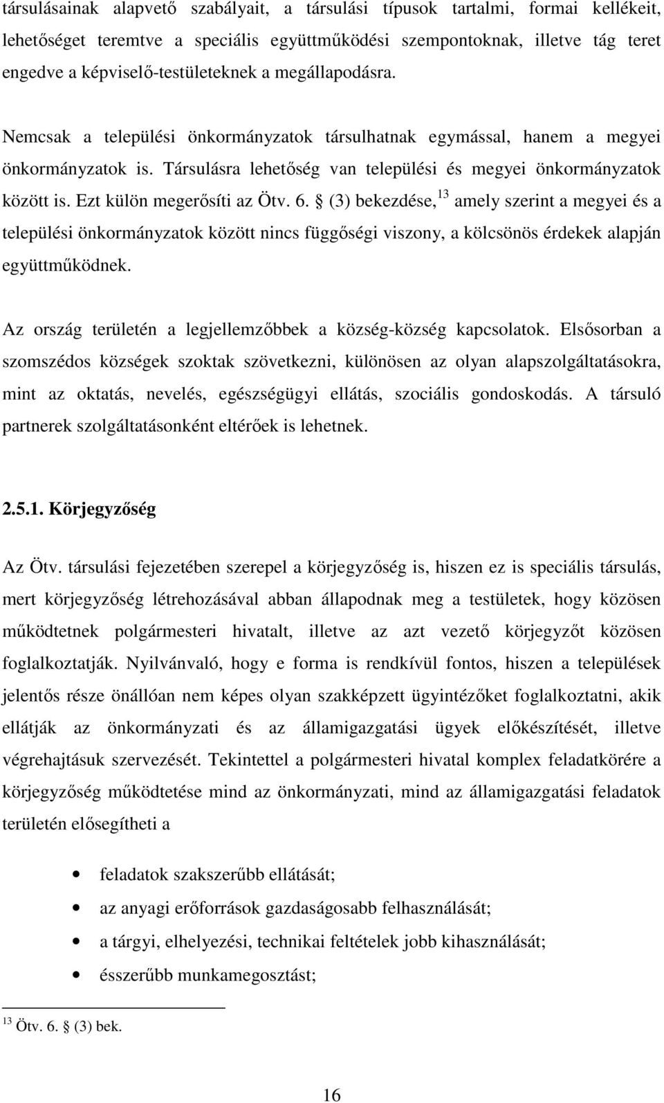 Ezt külön megerősíti az Ötv. 6. (3) bekezdése, 13 amely szerint a megyei és a települési önkormányzatok között nincs függőségi viszony, a kölcsönös érdekek alapján együttműködnek.