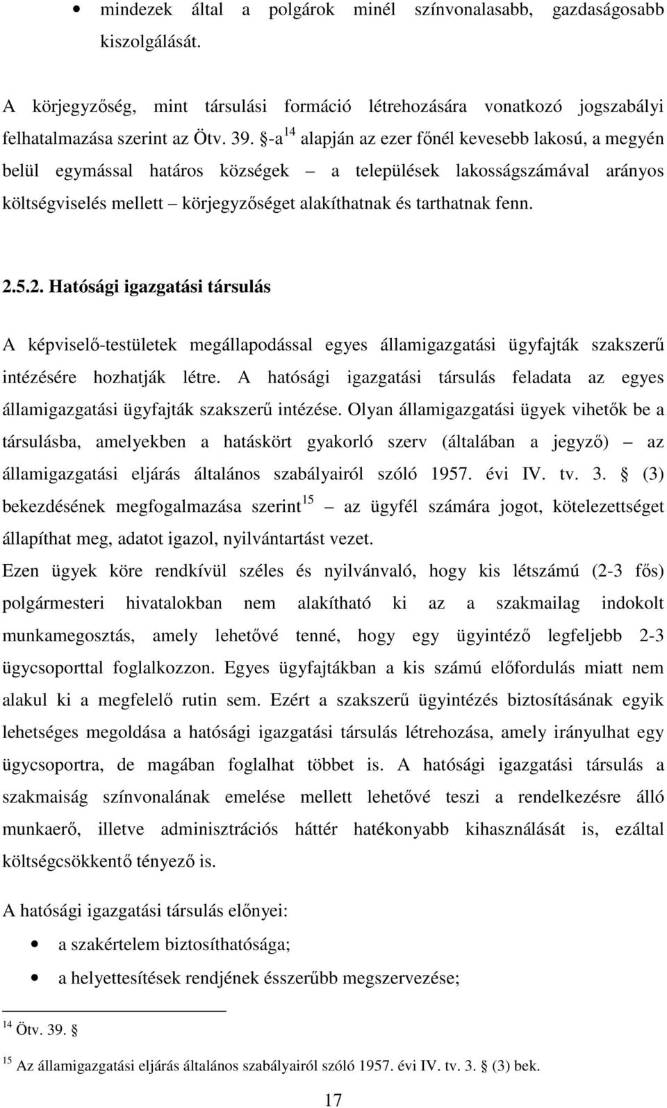 5.2. Hatósági igazgatási társulás A képviselő-testületek megállapodással egyes államigazgatási ügyfajták szakszerű intézésére hozhatják létre.