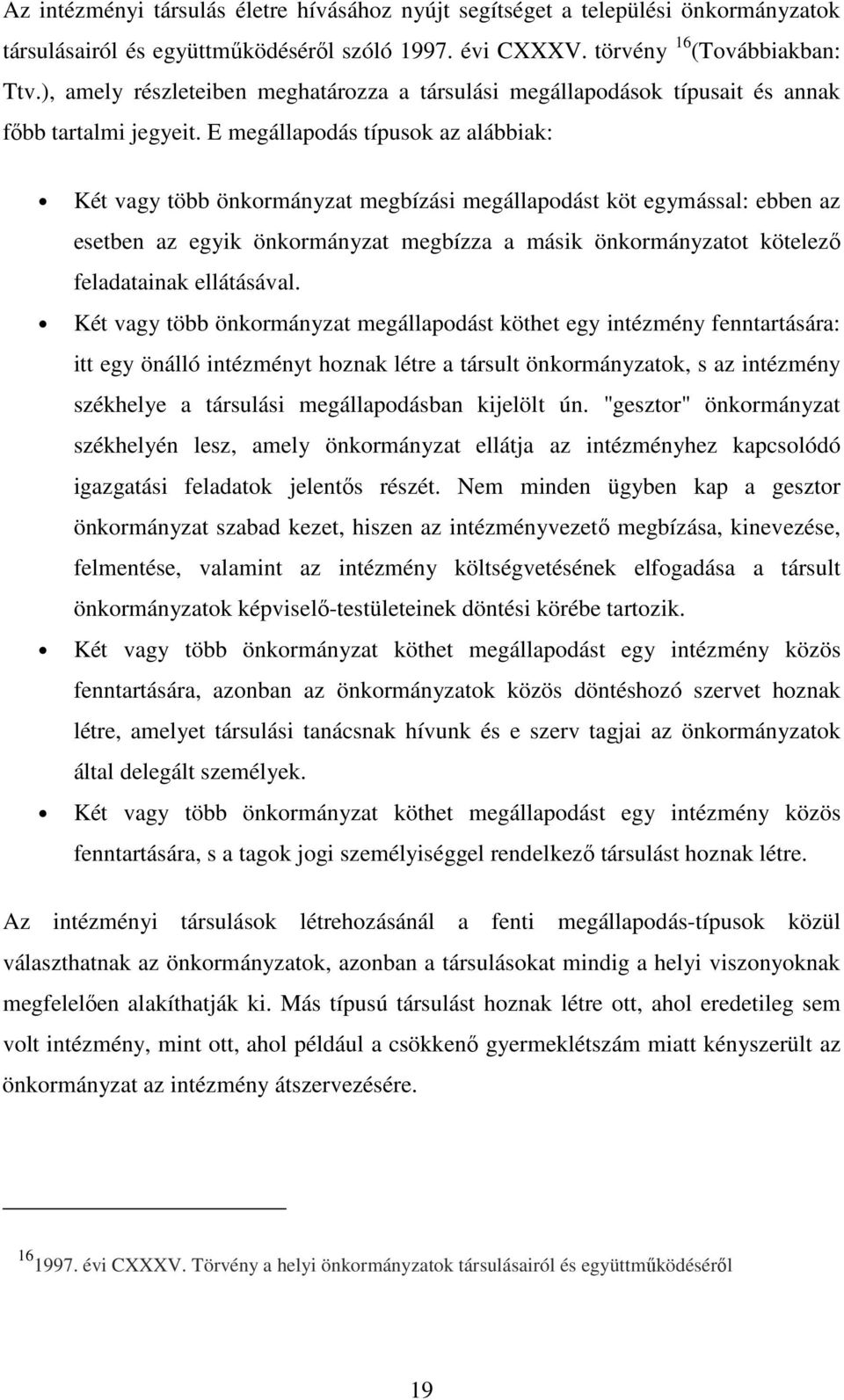 E megállapodás típusok az alábbiak: Két vagy több önkormányzat megbízási megállapodást köt egymással: ebben az esetben az egyik önkormányzat megbízza a másik önkormányzatot kötelező feladatainak