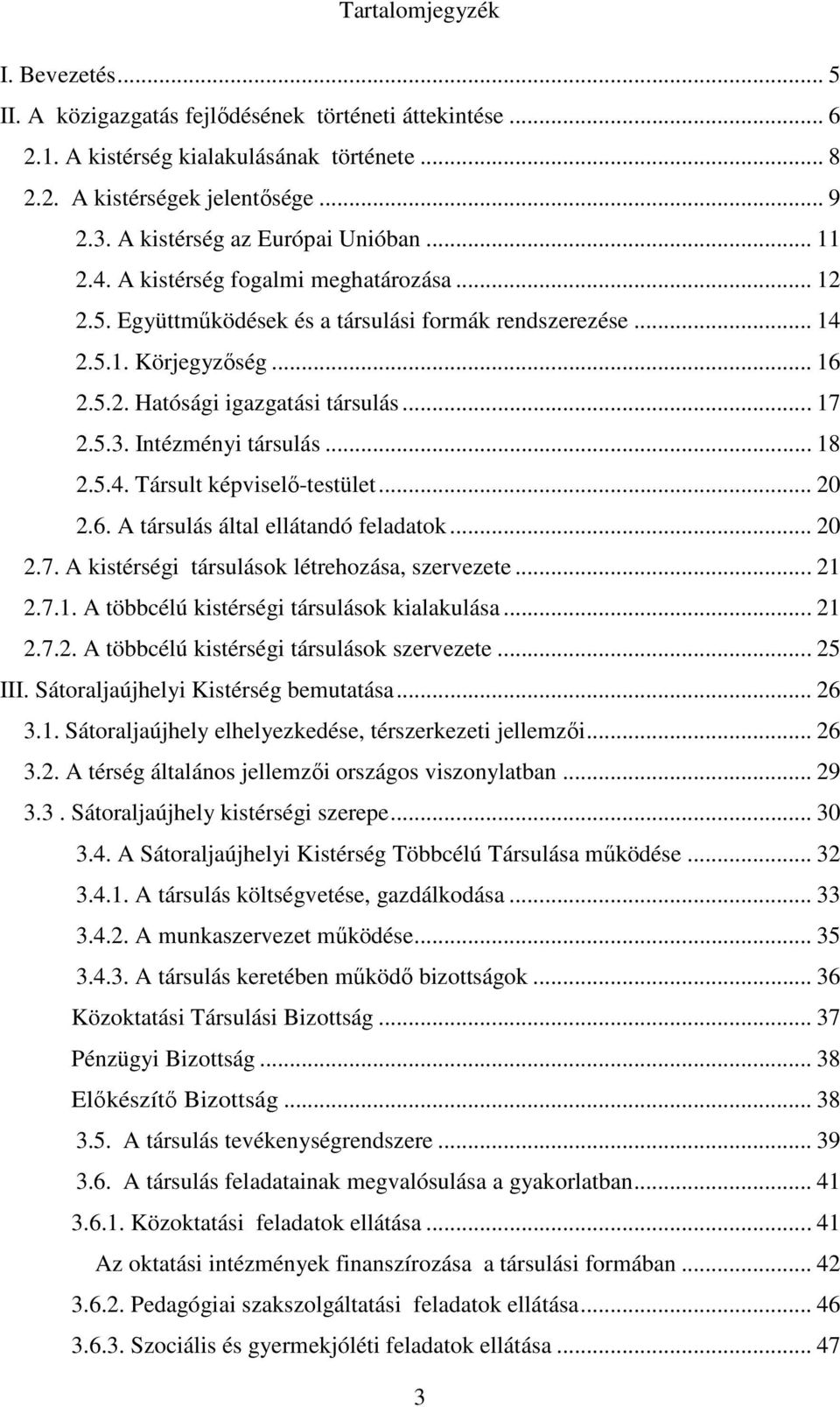 .. 17 2.5.3. Intézményi társulás... 18 2.5.4. Társult képviselő-testület... 20 2.6. A társulás által ellátandó feladatok... 20 2.7. A kistérségi társulások létrehozása, szervezete... 21 2.7.1. A többcélú kistérségi társulások kialakulása.