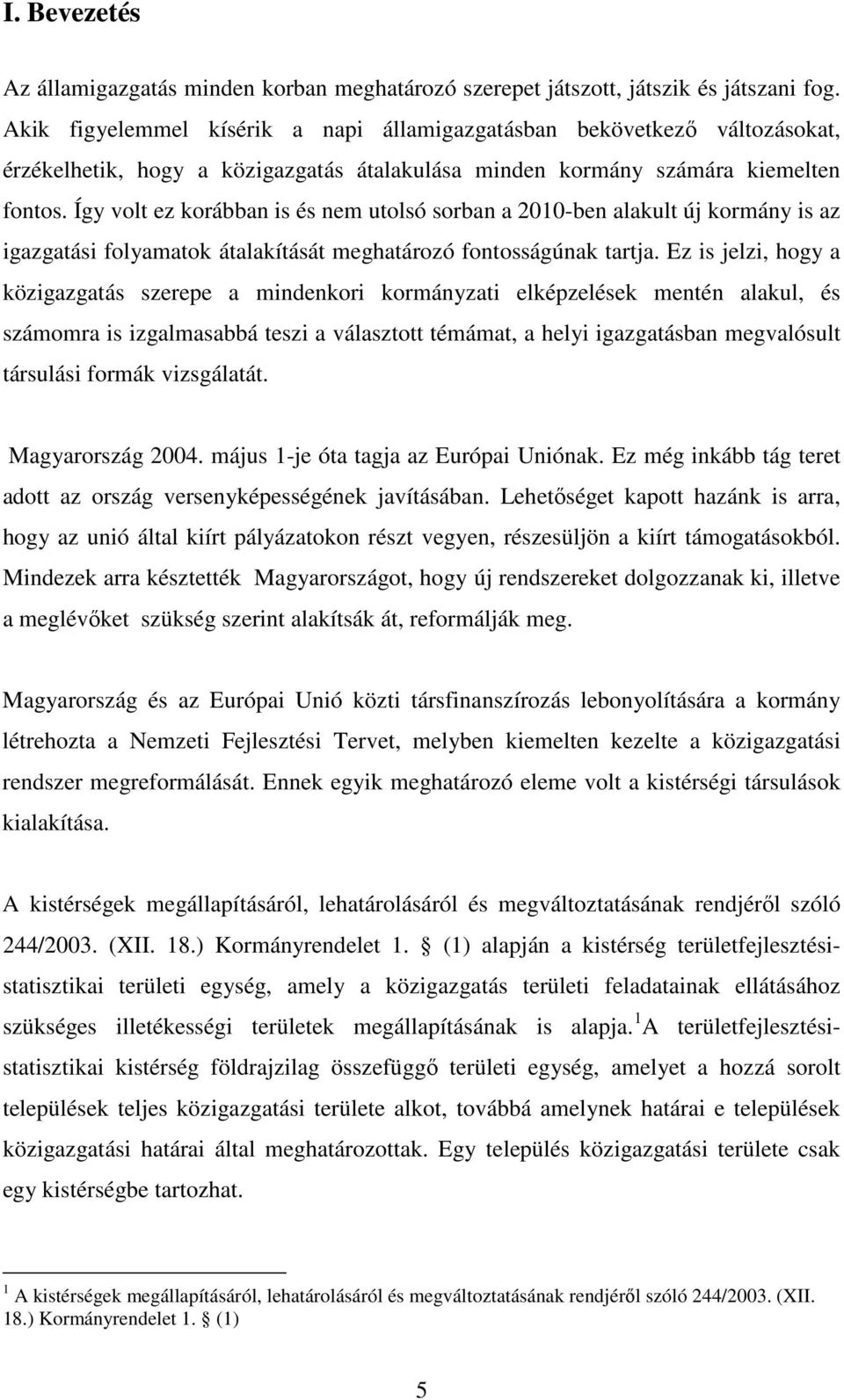 Így volt ez korábban is és nem utolsó sorban a 2010-ben alakult új kormány is az igazgatási folyamatok átalakítását meghatározó fontosságúnak tartja.