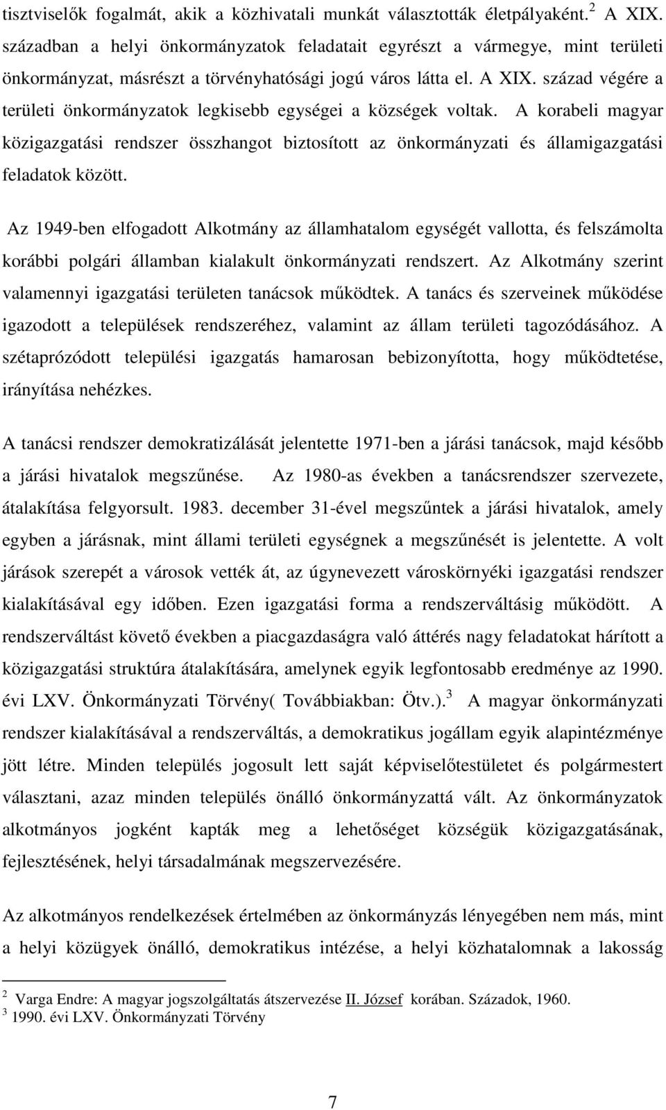 század végére a területi önkormányzatok legkisebb egységei a községek voltak. A korabeli magyar közigazgatási rendszer összhangot biztosított az önkormányzati és államigazgatási feladatok között.