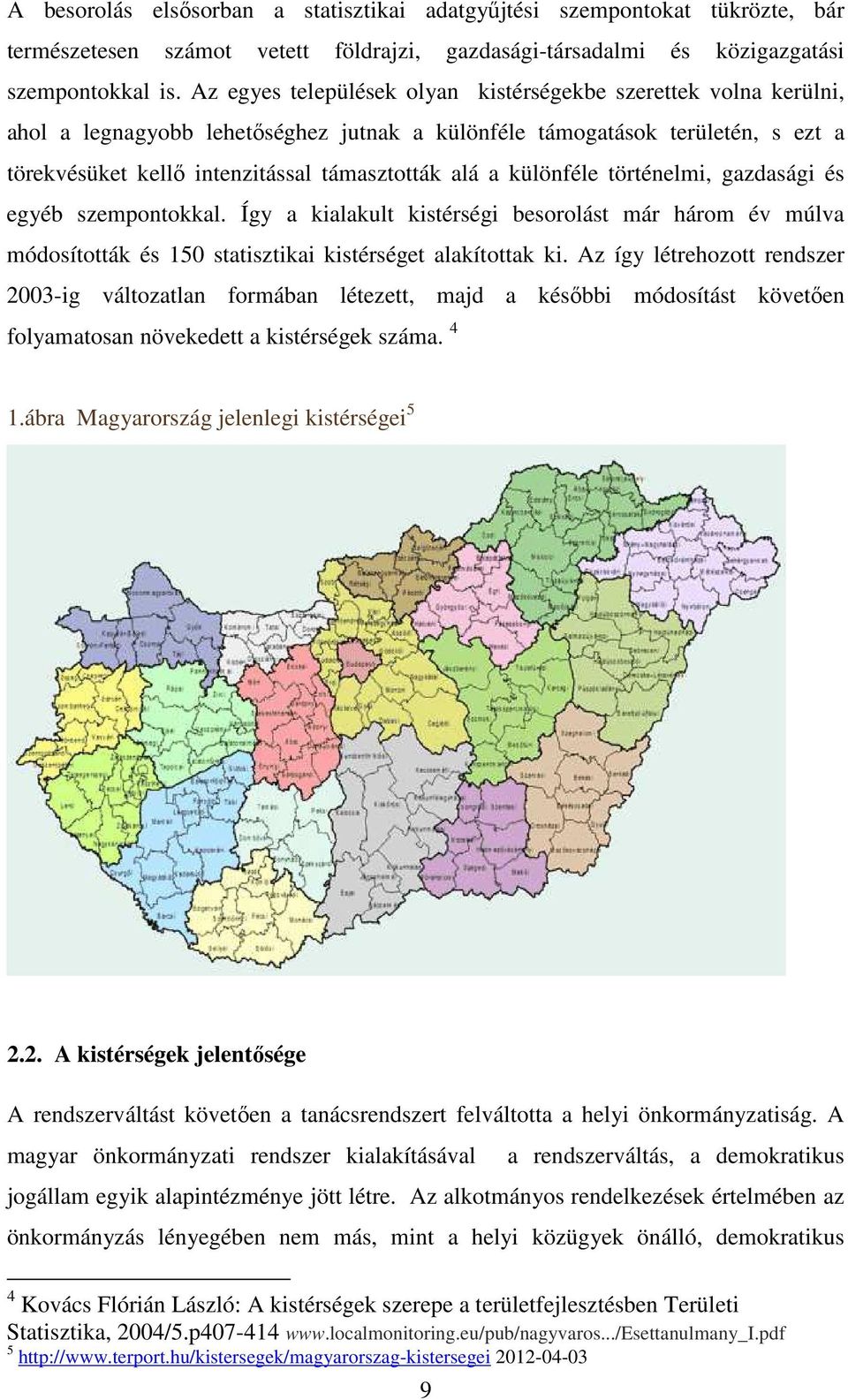 különféle történelmi, gazdasági és egyéb szempontokkal. Így a kialakult kistérségi besorolást már három év múlva módosították és 150 statisztikai kistérséget alakítottak ki.