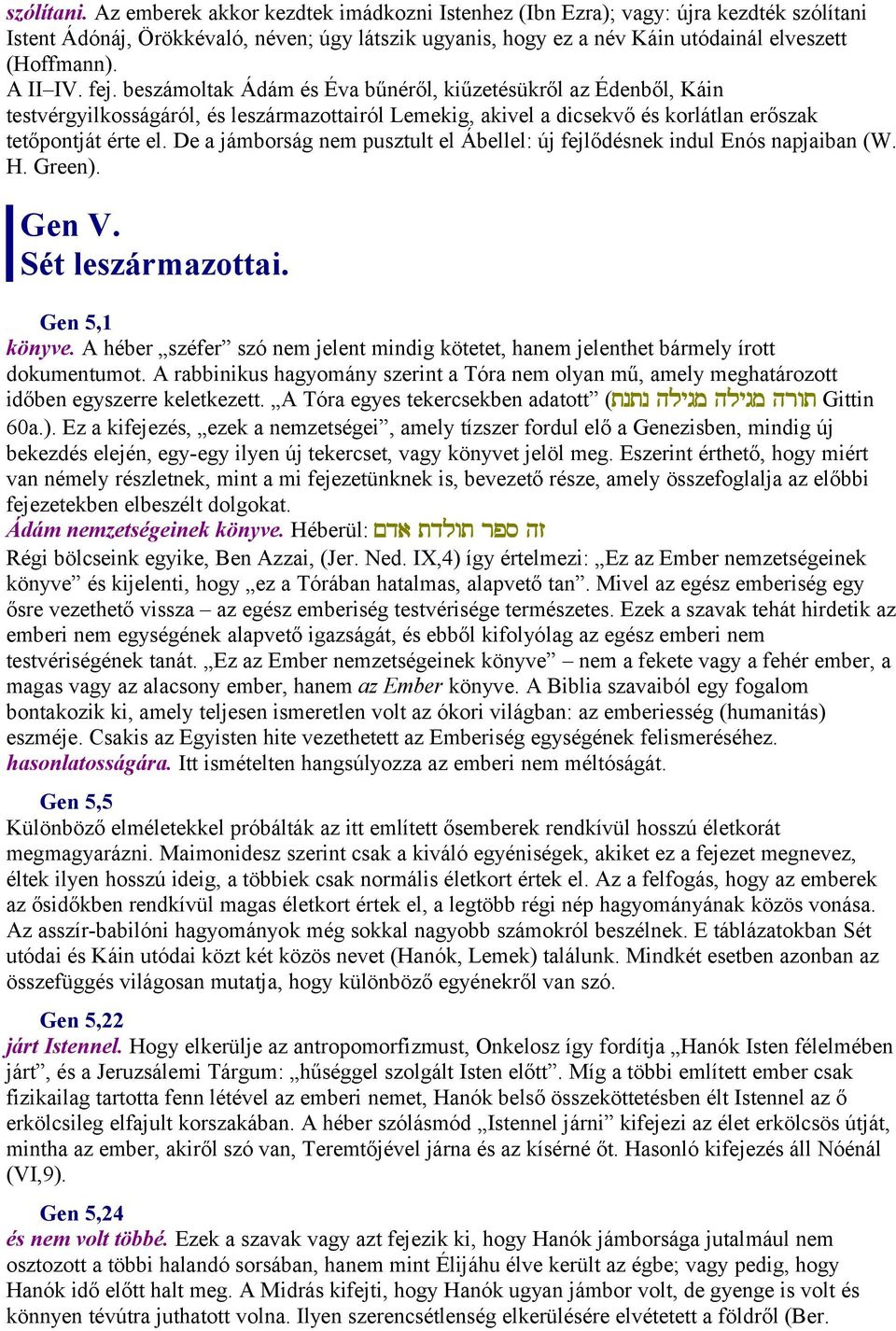 fej. beszámoltak Ádám és Éva bűnéről, kiűzetésükről az Édenből, Káin testvérgyilkosságáról, és leszármazottairól Lemekig, akivel a dicsekvő és korlátlan erőszak tetőpontját érte el.