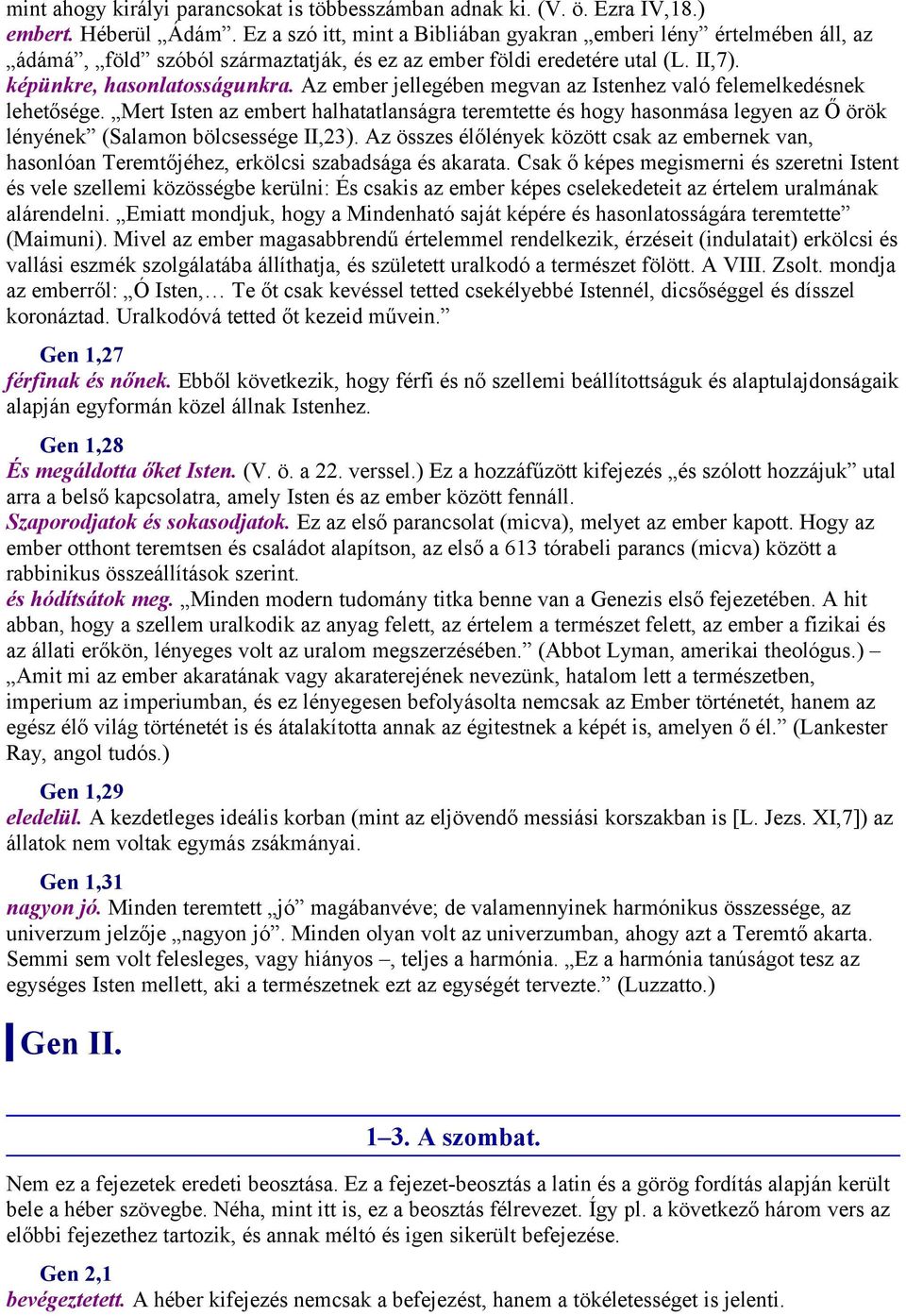 Az ember jellegében megvan az Istenhez való felemelkedésnek lehetősége. Mert Isten az embert halhatatlanságra teremtette és hogy hasonmása legyen az Ő örök lényének (Salamon bölcsessége II,23).