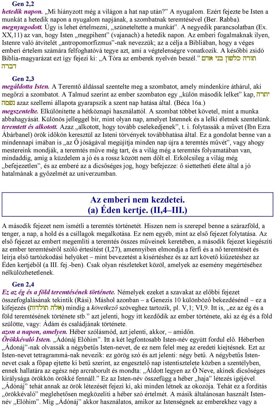 Az emberi fogalmaknak ilyen, Istenre való átvitelét antropomorfizmus -nak nevezzük; az a célja a Bibliában, hogy a véges emberi értelem számára felfoghatóvá tegye azt, ami a végtelenségre vonatkozik.