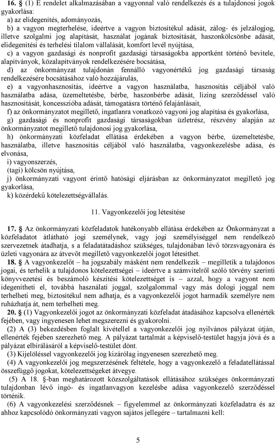 gazdasági és nonprofit gazdasági társaságokba apportként történő bevitele, alapítványok, közalapítványok rendelkezésére bocsátása, d) az önkormányzat tulajdonán fennálló vagyonértékű jog gazdasági